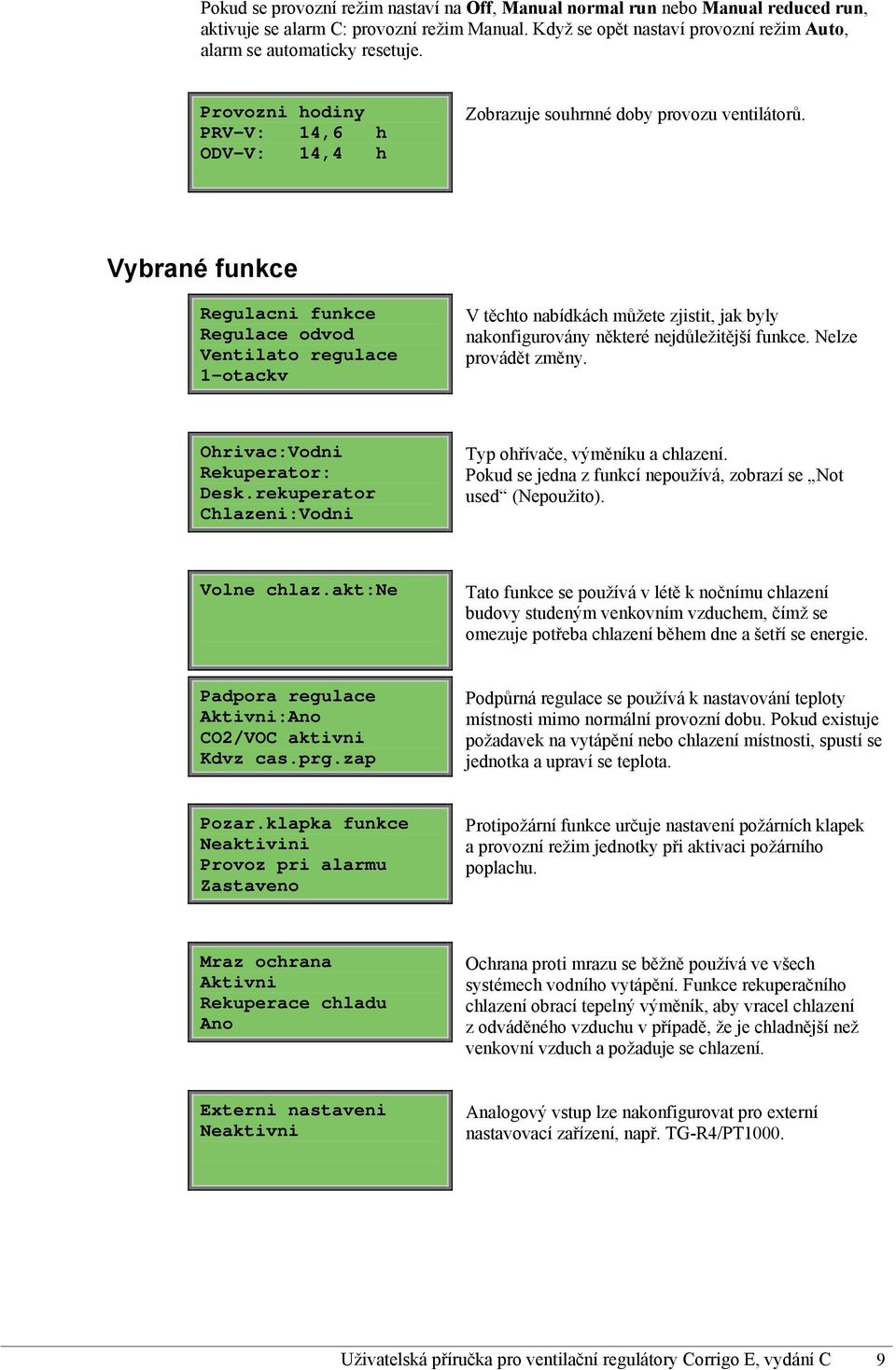 Vybrané funkce Regulacni funkce Regulace odvod Ventilato regulace 1-otackv V těchto nabídkách můžete zjistit, jak byly nakonfigurovány některé nejdůležitější funkce. Nelze provádět změny.