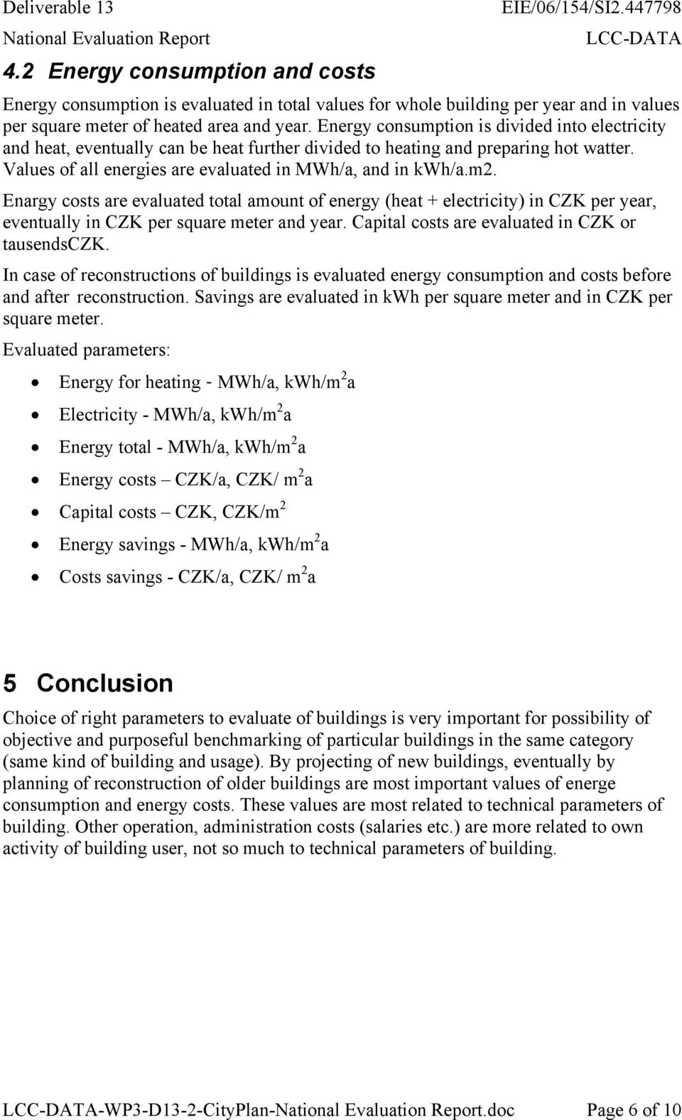 Enargy costs are evaluated total amount of energy (heat + electricity) in CZK per year, eventually in CZK per square meter and year. Capital costs are evaluated in CZK or tausendsczk.