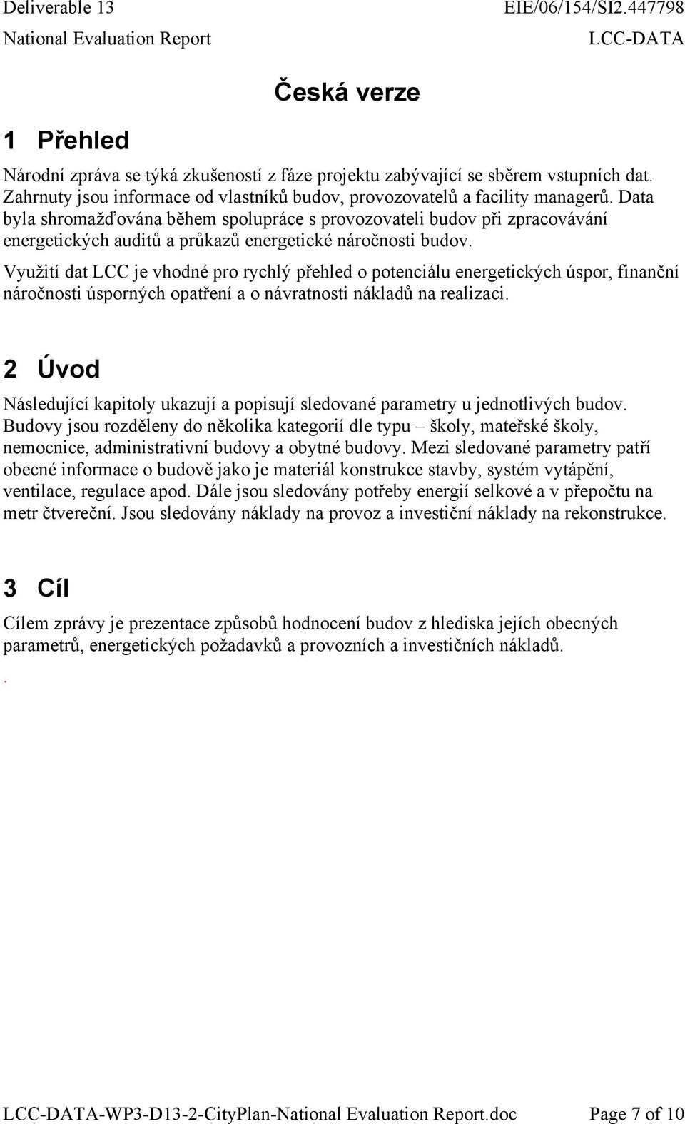 Využití dat LCC je vhodné pro rychlý přehled o potenciálu energetických úspor, finanční náročnosti úsporných opatření a o návratnosti nákladů na realizaci.