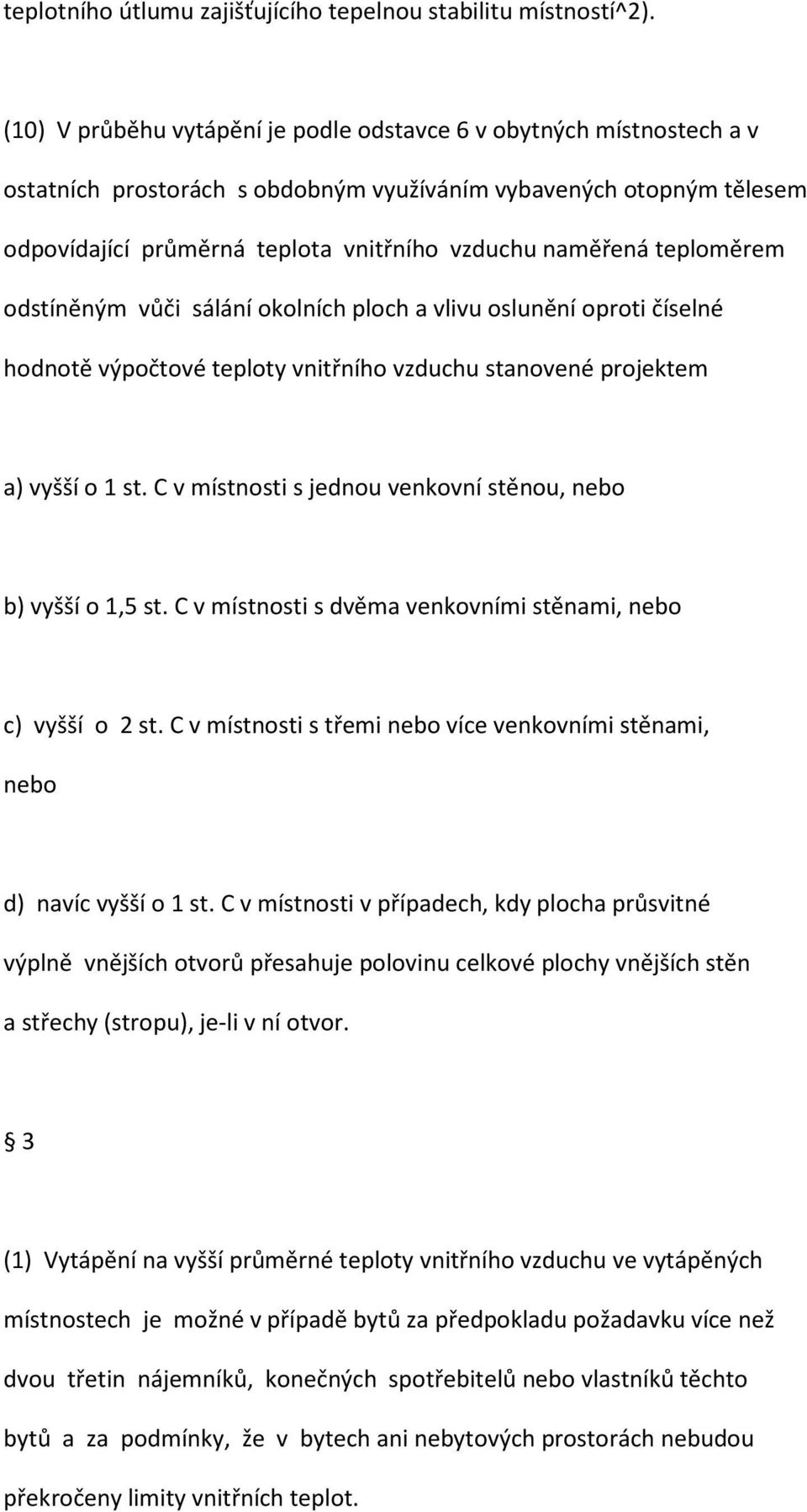 teploměrem odstíněným vůči sálání okolních ploch a vlivu oslunění oproti číselné hodnotě výpočtové teploty vnitřního vzduchu stanovené projektem a) vyšší o 1 st.