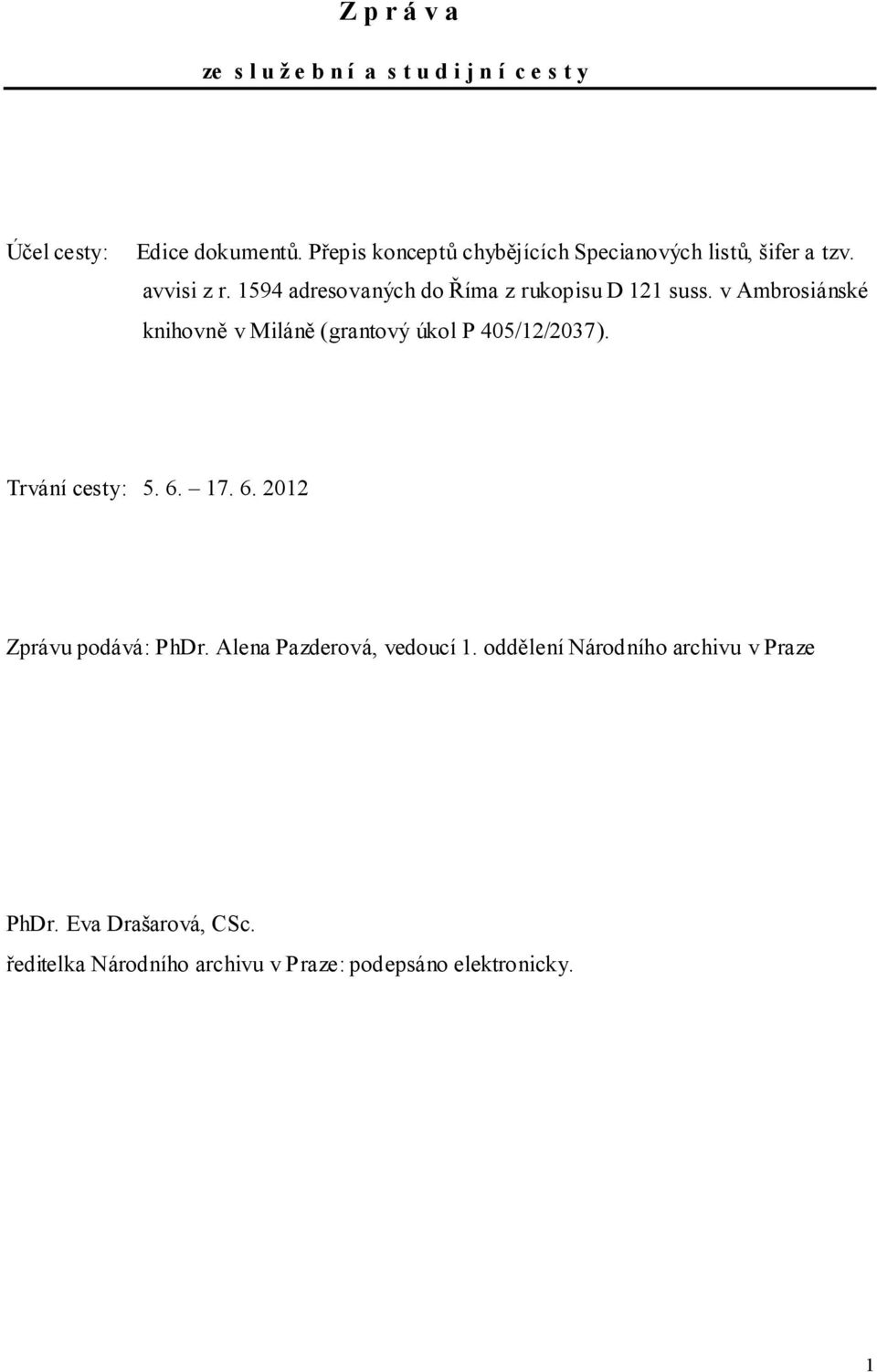 1594 adresovaných do Říma z rukopisu D 121 suss. v Ambrosiánské knihovně v Miláně (grantový úkol P 405/12/2037).