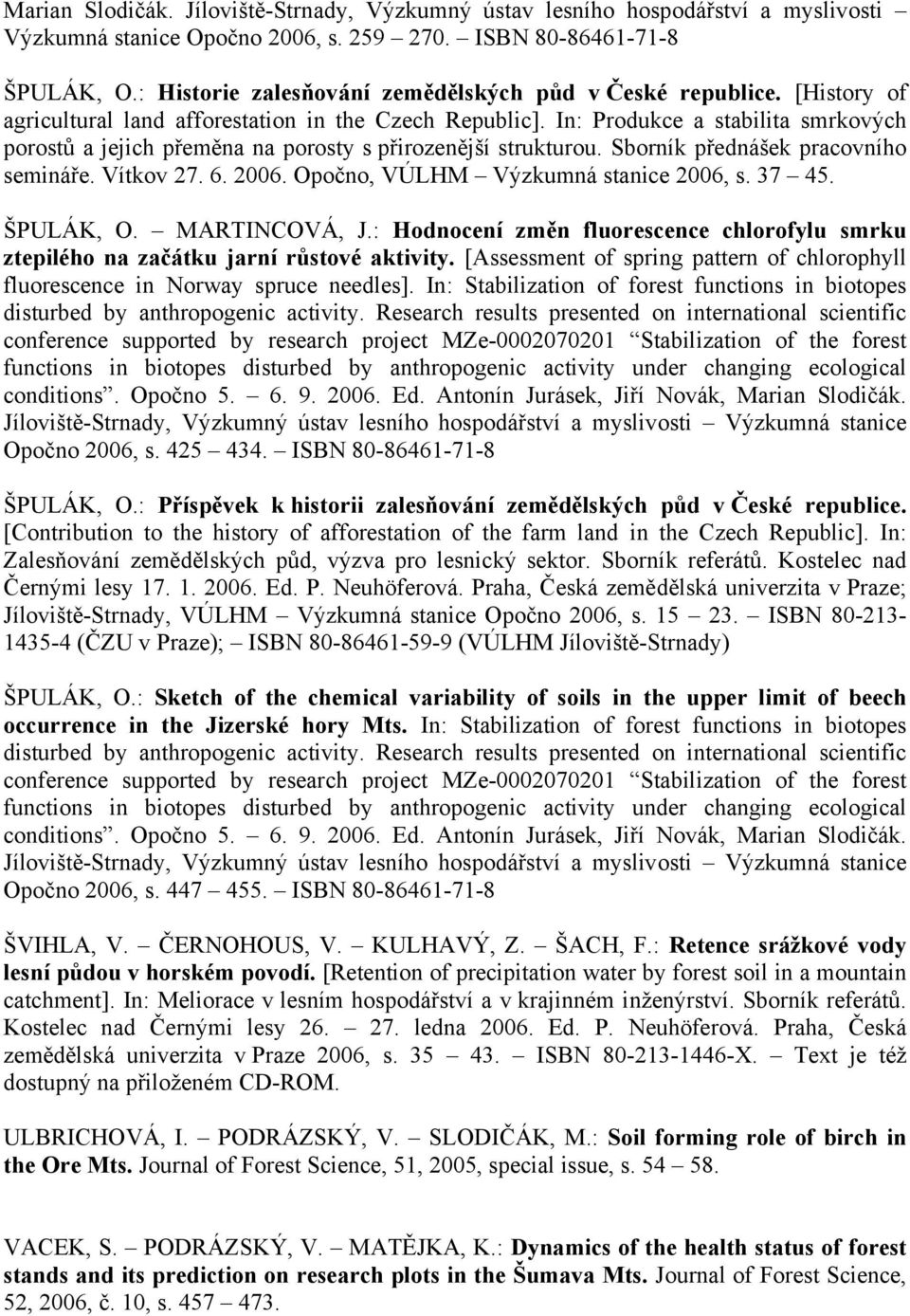 In: Produkce a stabilita smrkových porostů a jejich přeměna na porosty s přirozenější strukturou. Sborník přednášek pracovního semináře. Vítkov 27. 6. 2006. Opočno, VÚLHM Výzkumná stanice 2006, s.