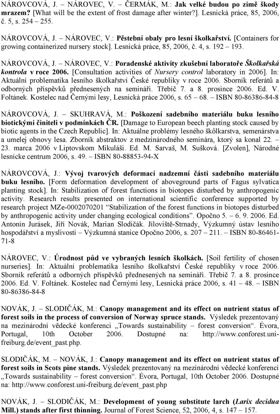 : Poradenské aktivity zkušební laboratoře Školkařská kontrola v roce 2006. [Consultation activities of Nursery control laboratory in 2006].