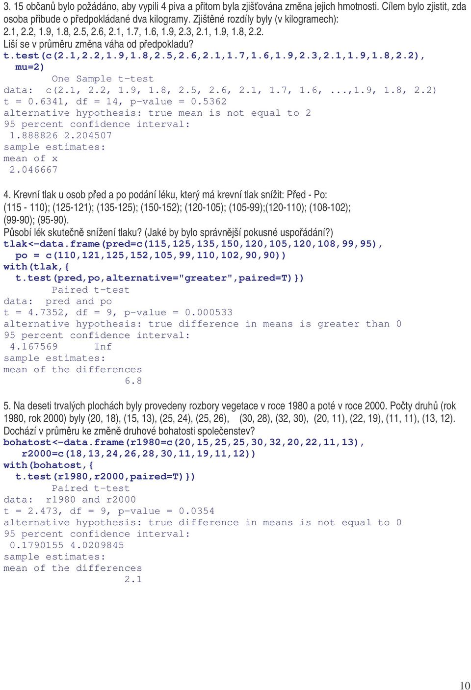 1, 2.2, 1.9, 1.8, 2.5, 2.6, 2.1, 1.7, 1.6,...,1.9, 1.8, 2.2) t = 0.6341, df = 14, p-value = 0.5362 alternative hypothesis: true mean is not equal to 2 95 percent confidence interval: 1.888826 2.