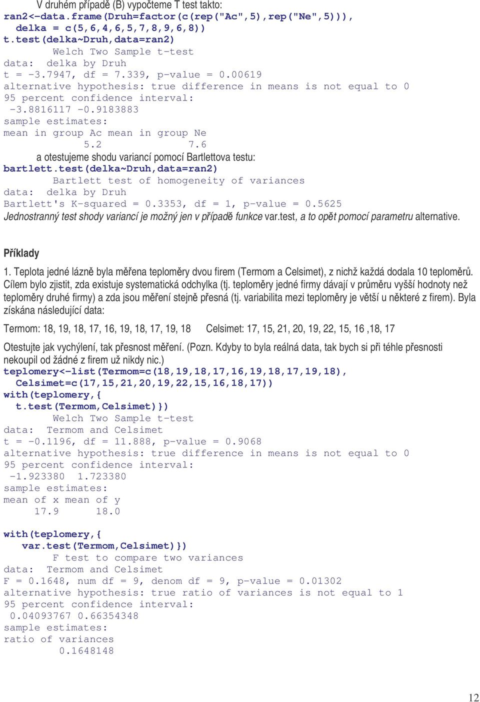 00619 alternative hypothesis: true difference in means is not equal to 0 95 percent confidence interval: -3.8816117-0.9183883 sample estimates: mean in group Ac mean in group Ne 5.2 7.