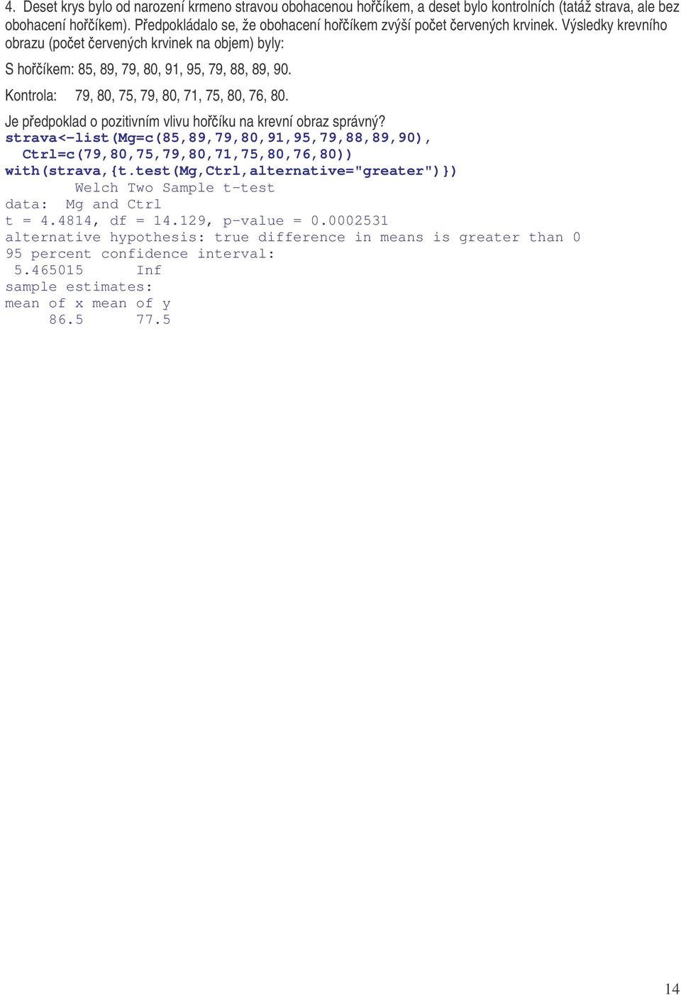 Je pedpoklad o pozitivním vlivu hoíku na krevní obraz správný? strava<-list(mg=c(85,89,79,80,91,95,79,88,89,90), Ctrl=c(79,80,75,79,80,71,75,80,76,80)) with(strava,{t.