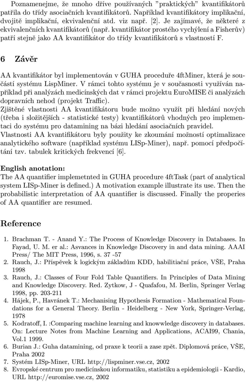 6 Závěr AA kvntifikátor byl implementován v GUHA proceduře 4ftMiner, která je součástí systému LispMiner.