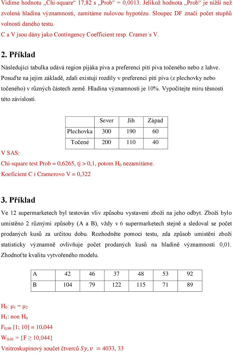 Posuďte na jejím základě, zdali existují rozdíly v preferenci pití piva (z plechovky nebo točeného) v různých částech země. Hladina významnosti je 10%. Vypočítejte míru těsnosti této závislosti.