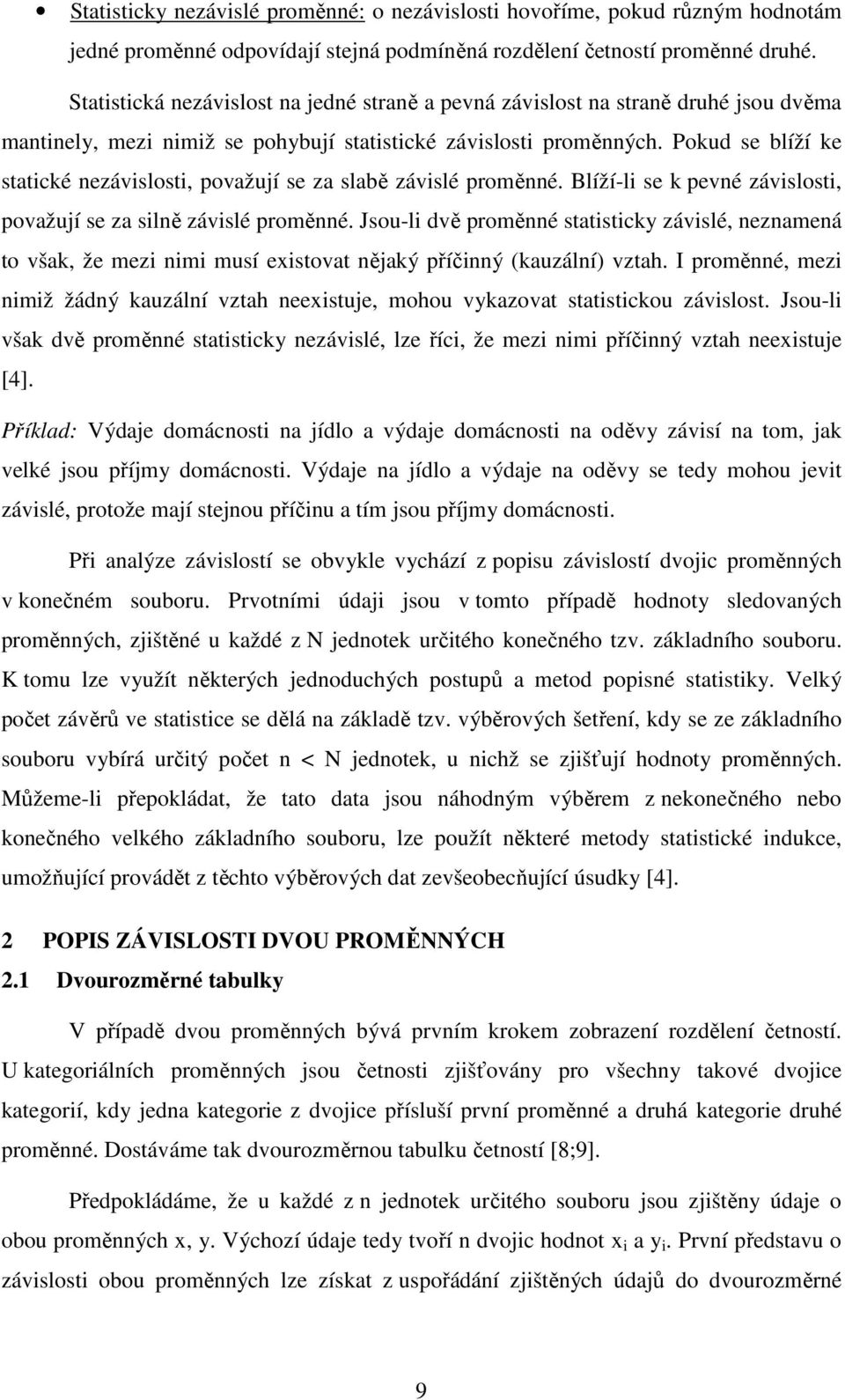 Pokud se blíží ke statické nezávislosti, považují se za slabě závislé proměnné. Blíží-li se k pevné závislosti, považují se za silně závislé proměnné.