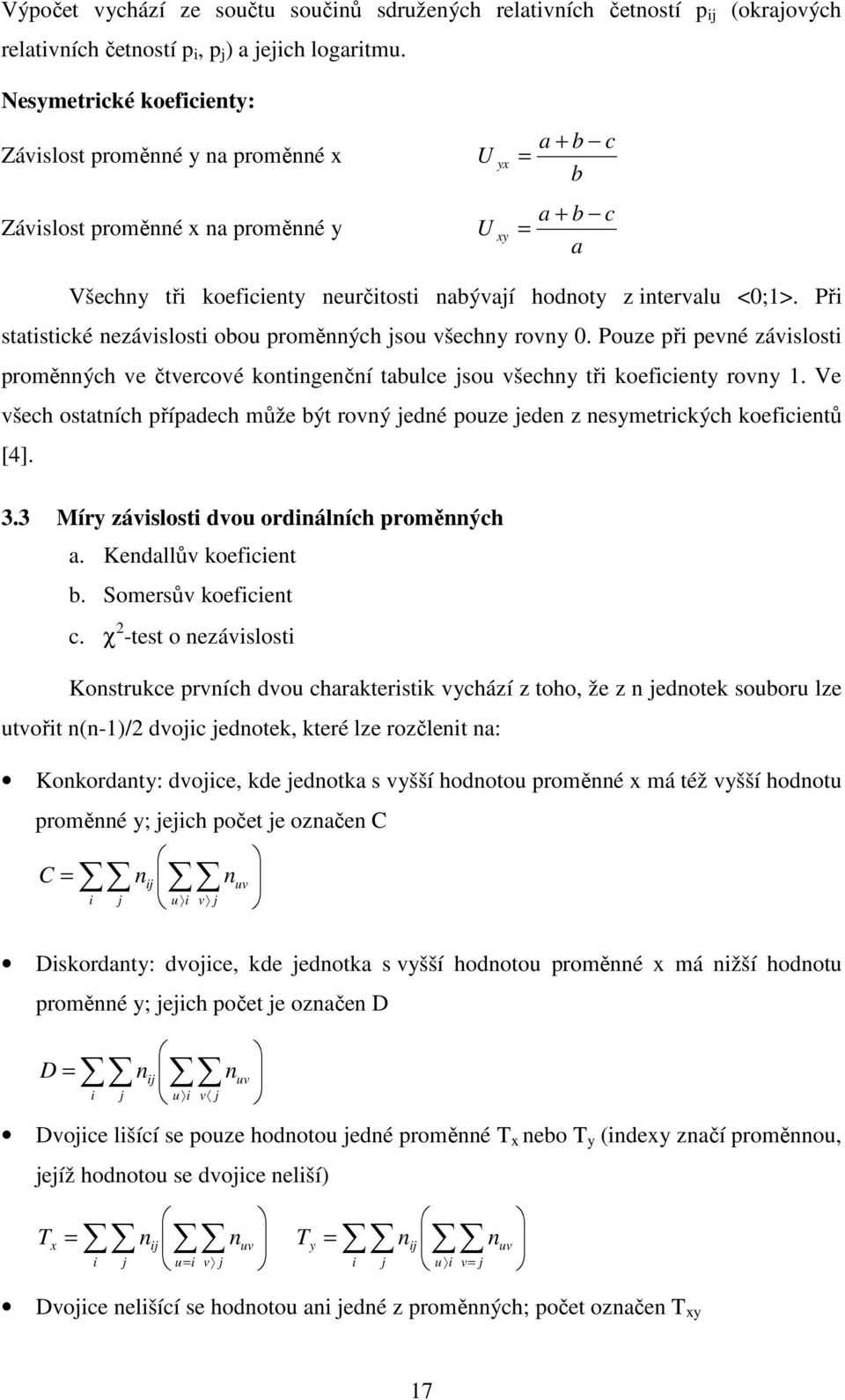 Při statistické nezávislosti obou proměnných jsou všechny rovny 0. Pouze při pevné závislosti proměnných ve čtvercové kontingenční tabulce jsou všechny tři koeficienty rovny 1.