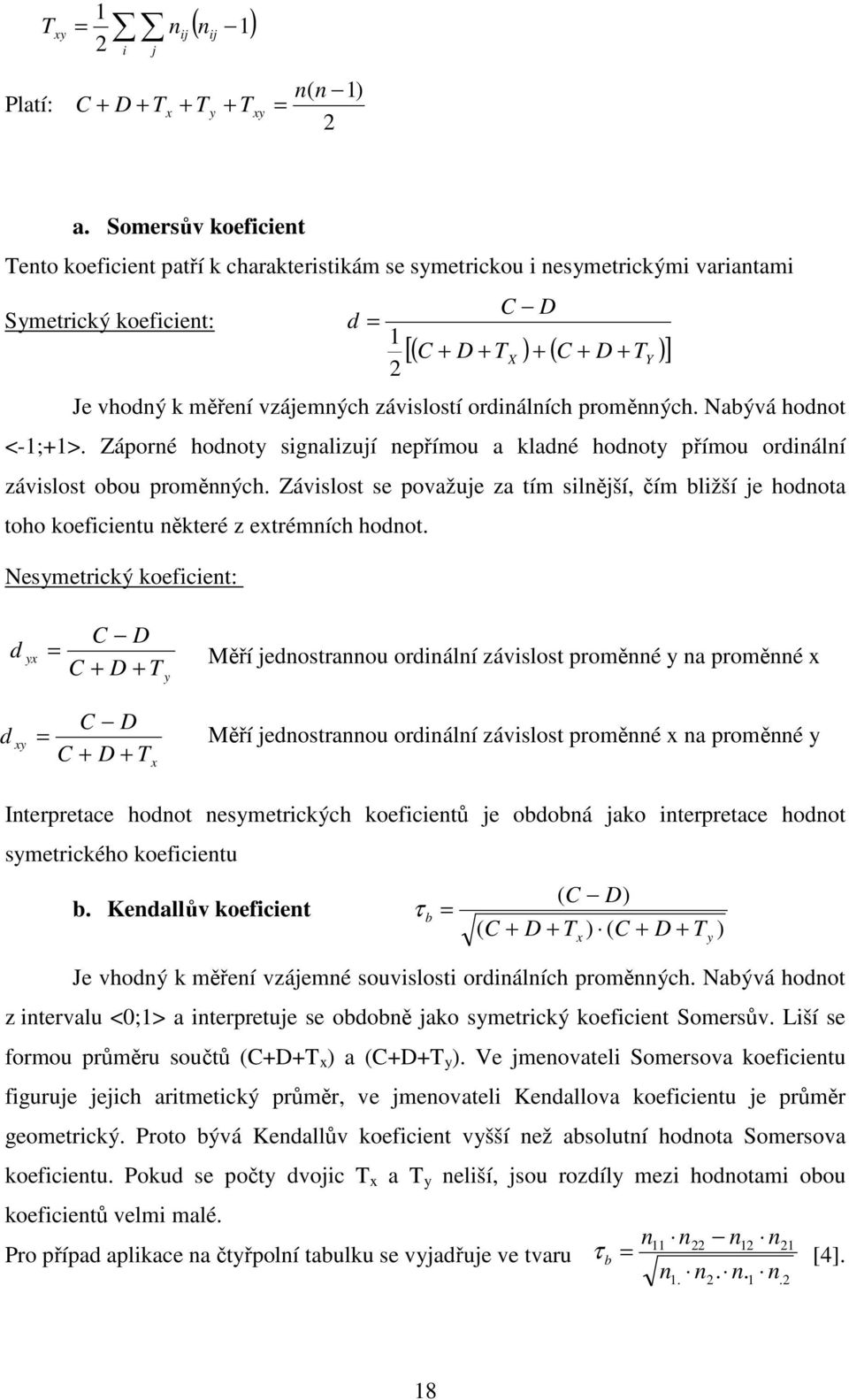 vzájemných závislostí ordinálních proměnných. Nabývá hodnot <-1;+1>. Záporné hodnoty signalizují nepřímou a kladné hodnoty přímou ordinální závislost obou proměnných.