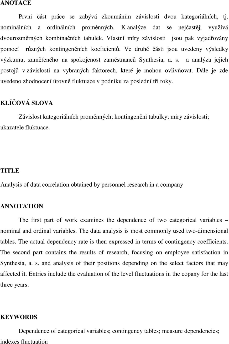 okojenost zaměstnanců Synthesia, a. s. a analýza jejich postojů v závislosti na vybraných faktorech, které je mohou ovlivňovat.