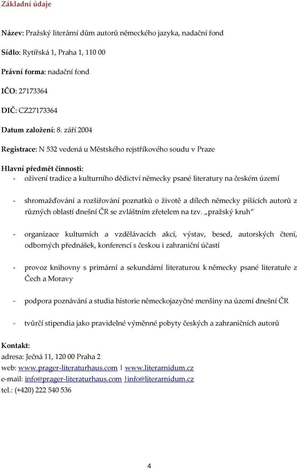 rozšiřování poznatků o životě a dílech německy píšících autorů z různých oblastí dnešní ČR se zvláštním zřetelem na tzv.