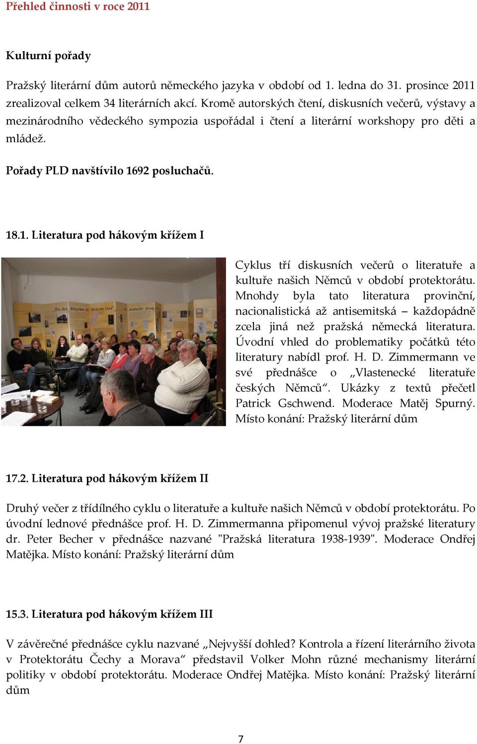 92 posluchačů. 18.1. Literatura pod hákovým křížem I Cyklus tří diskusních večerů o literatuře a kultuře našich Němců v období protektorátu.