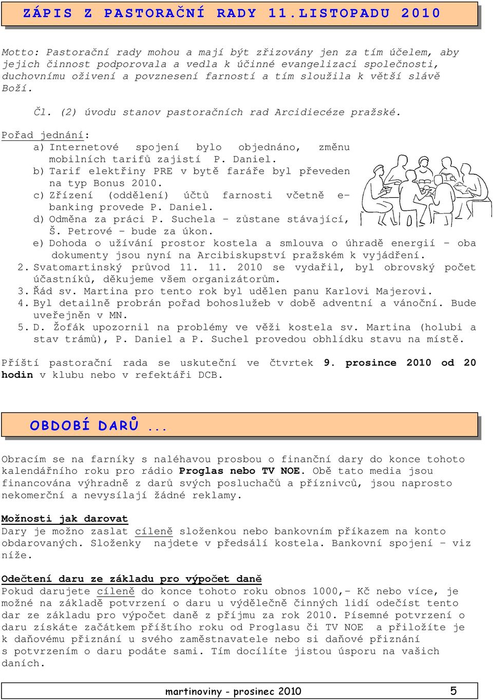 a tím sloužila k větší slávě Boží. Čl. (2) úvodu stanov pastoračních rad Arcidiecéze pražské. Pořad jednání: a) Internetové spojení bylo objednáno, změnu mobilních tarifů zajistí P. Daniel.