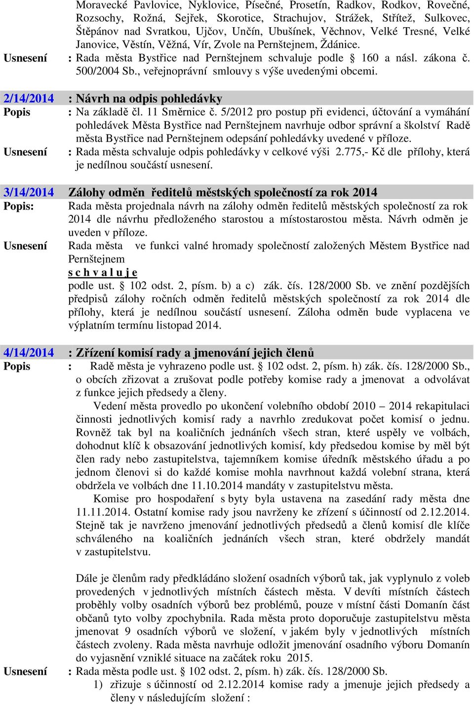 , veřejnoprávní smlouvy s výše uvedenými obcemi. 2/14/2014 : Návrh na odpis pohledávky Popis : Na základě čl. 11 Směrnice č.