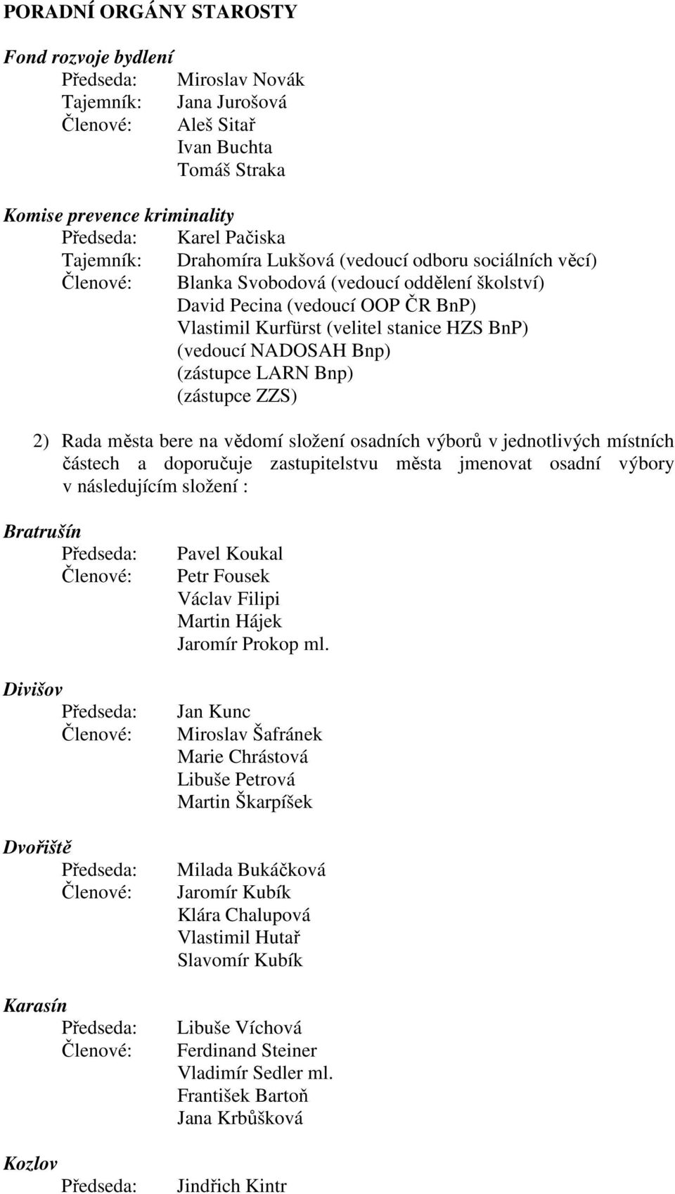 ZZS) 2) Rada města bere na vědomí složení osadních výborů v jednotlivých místních částech a doporučuje zastupitelstvu města jmenovat osadní výbory v následujícím složení : Bratrušín Divišov Dvořiště