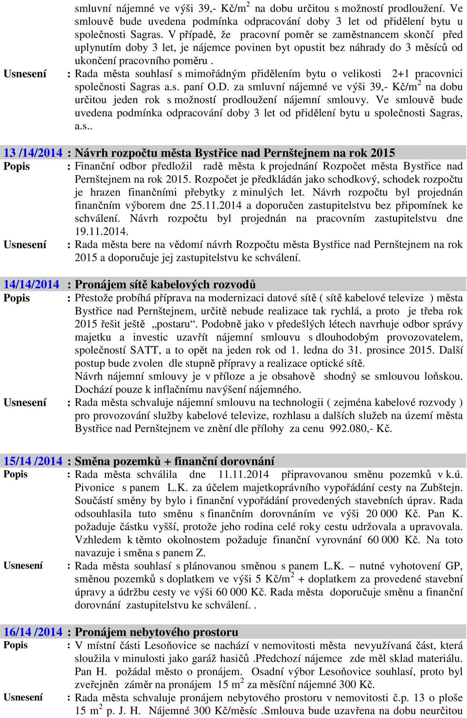 : Rada města souhlasí s mimořádným přidělením bytu o velikosti 2+1 pracovnici společnosti Sagras a.s. paní O.D.