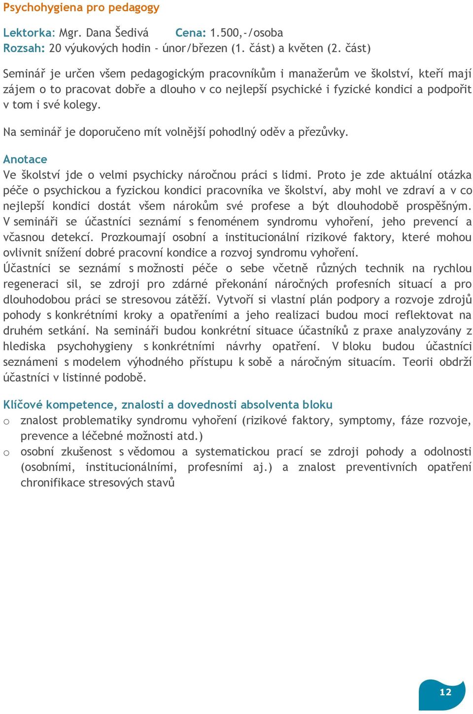 Na seminář je doporučeno mít volnější pohodlný oděv a přezůvky. Anotace Ve školství jde o velmi psychicky náročnou práci s lidmi.