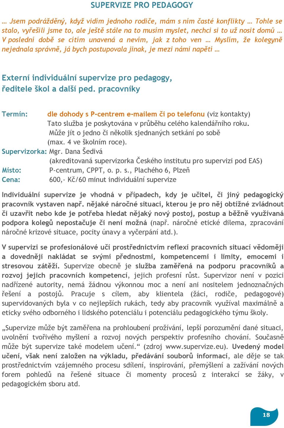 a další ped. pracovníky Termín: dle dohody s P-centrem e-mailem či po telefonu (viz kontakty) Tato služba je poskytována v průběhu celého kalendářního roku.