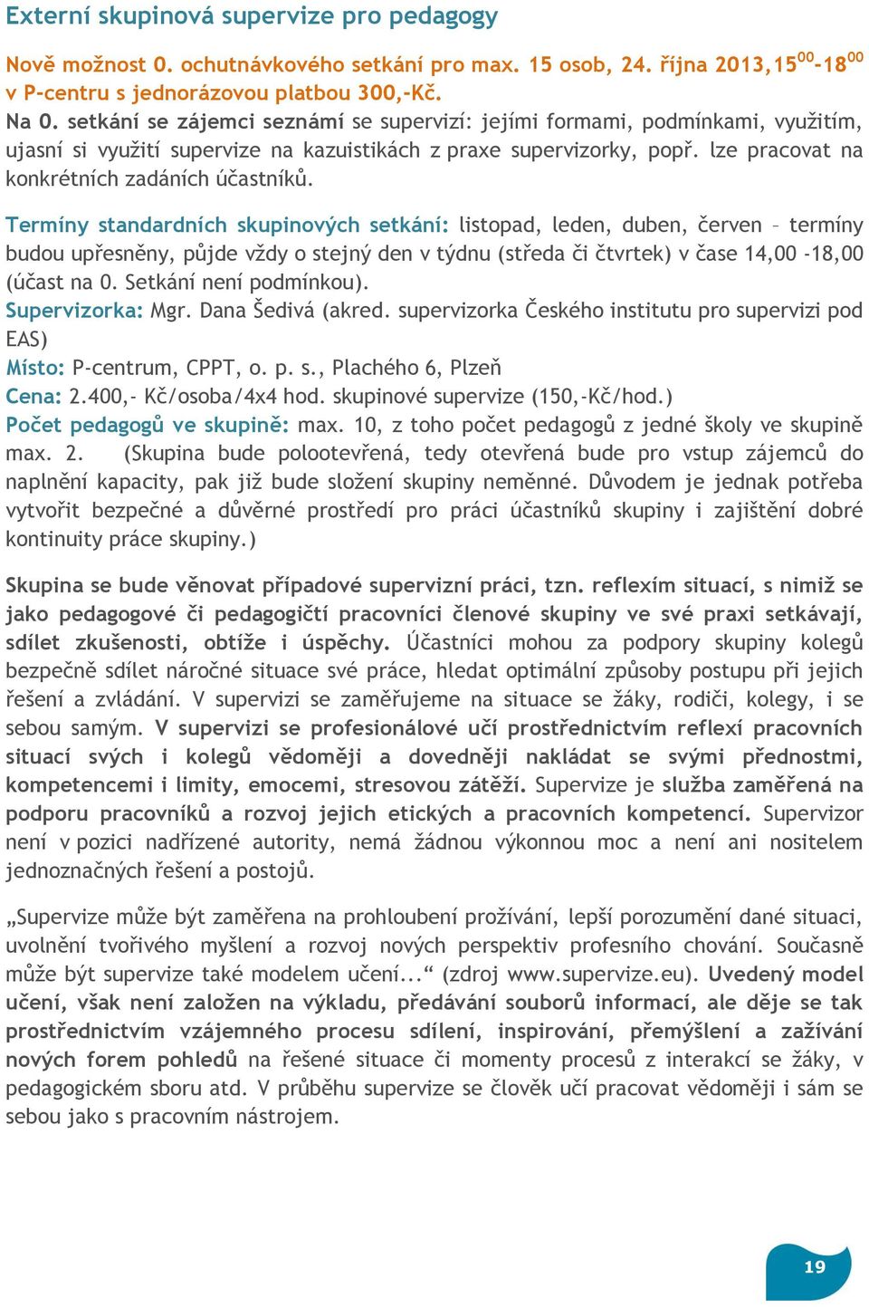 Termíny standardních skupinových setkání: listopad, leden, duben, červen termíny budou upřesněny, půjde vždy o stejný den v týdnu (středa či čtvrtek) v čase 14,00-18,00 (účast na 0.