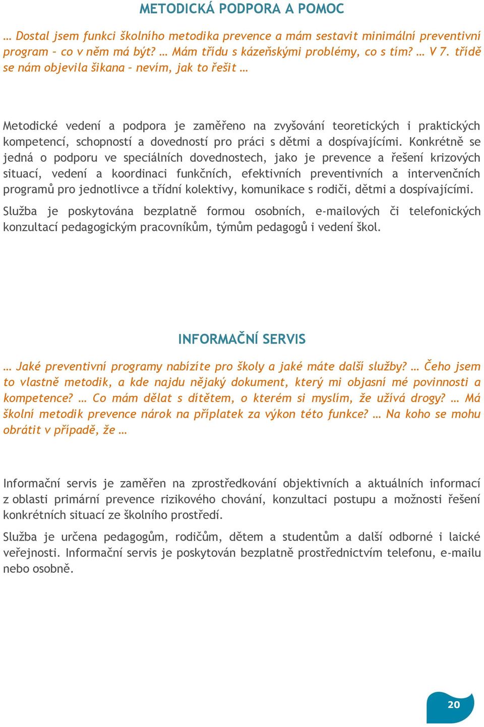 Konkrétně se jedná o podporu ve speciálních dovednostech, jako je prevence a řešení krizových situací, vedení a koordinaci funkčních, efektivních preventivních a intervenčních programů pro