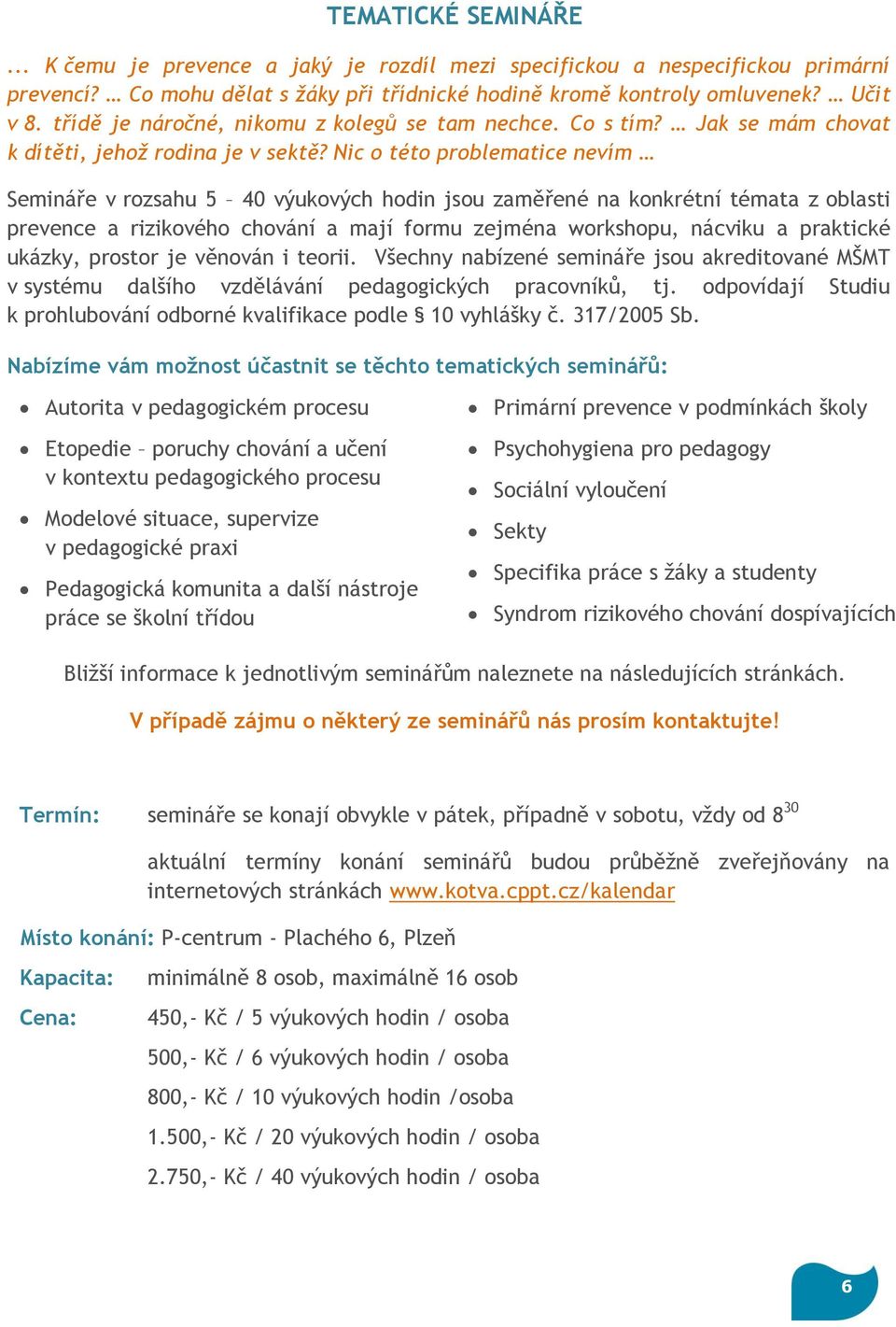 Nic o této problematice nevím Semináře v rozsahu 5 40 výukových hodin jsou zaměřené na konkrétní témata z oblasti prevence a rizikového chování a mají formu zejména workshopu, nácviku a praktické