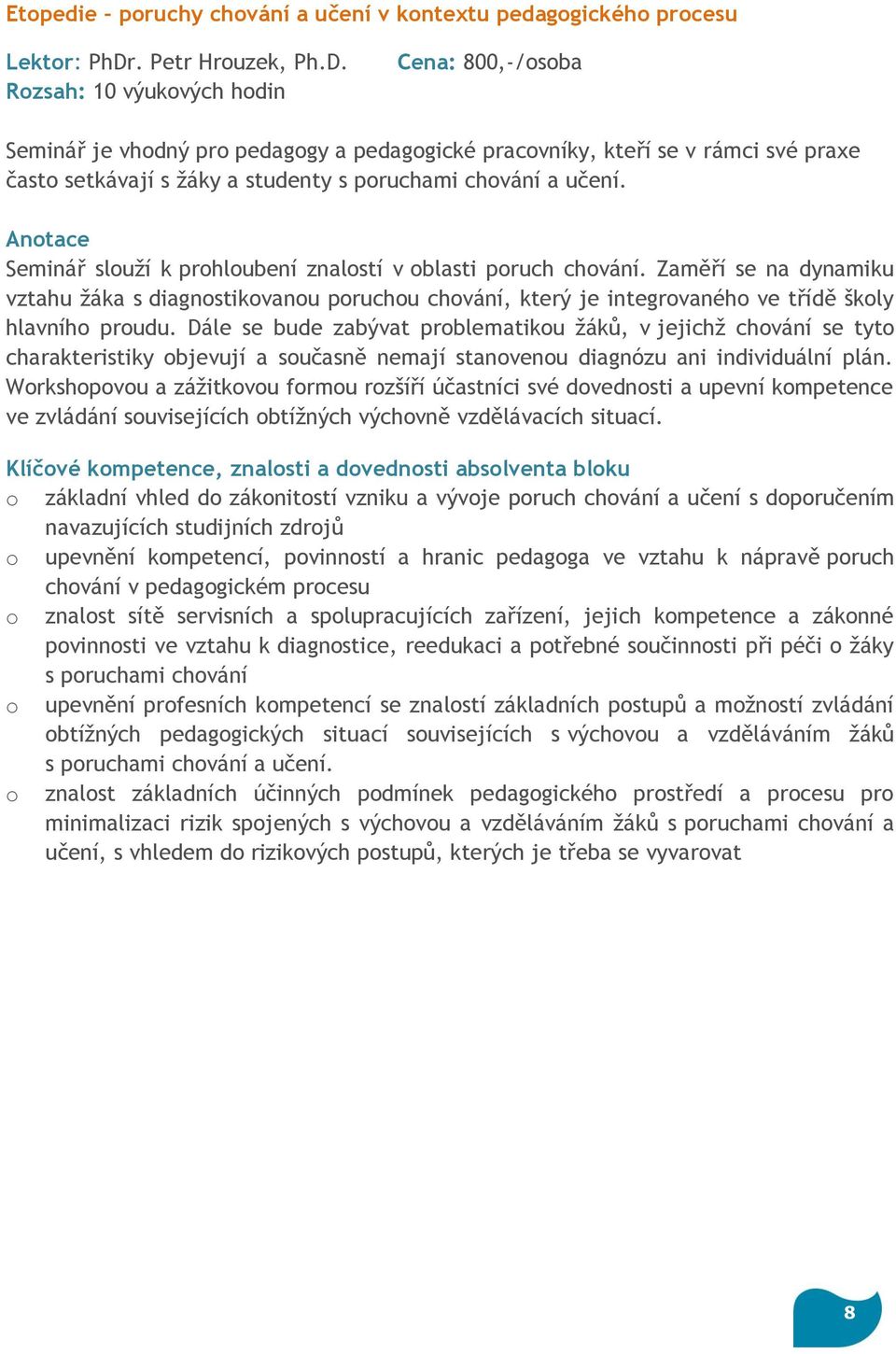 Rozsah: 10 výukových hodin Cena: 800,-/osoba Seminář je vhodný pro pedagogy a pedagogické pracovníky, kteří se v rámci své praxe často setkávají s žáky a studenty s poruchami chování a učení.