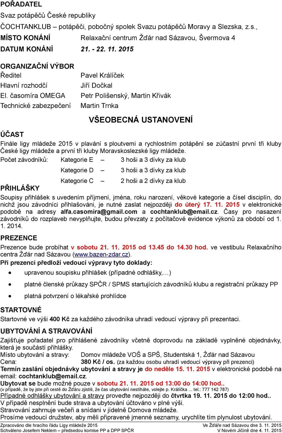 časomíra OMEGA Technické zabezpečení Pavel Králíček Jiří Dočkal Petr Polišenský, Martin Křivák Martin Trnka VŠEOBECNÁ USTANOVENÍ ÚČAST Finále ligy mládeže 2015 v plavání s ploutvemi a rychlostním