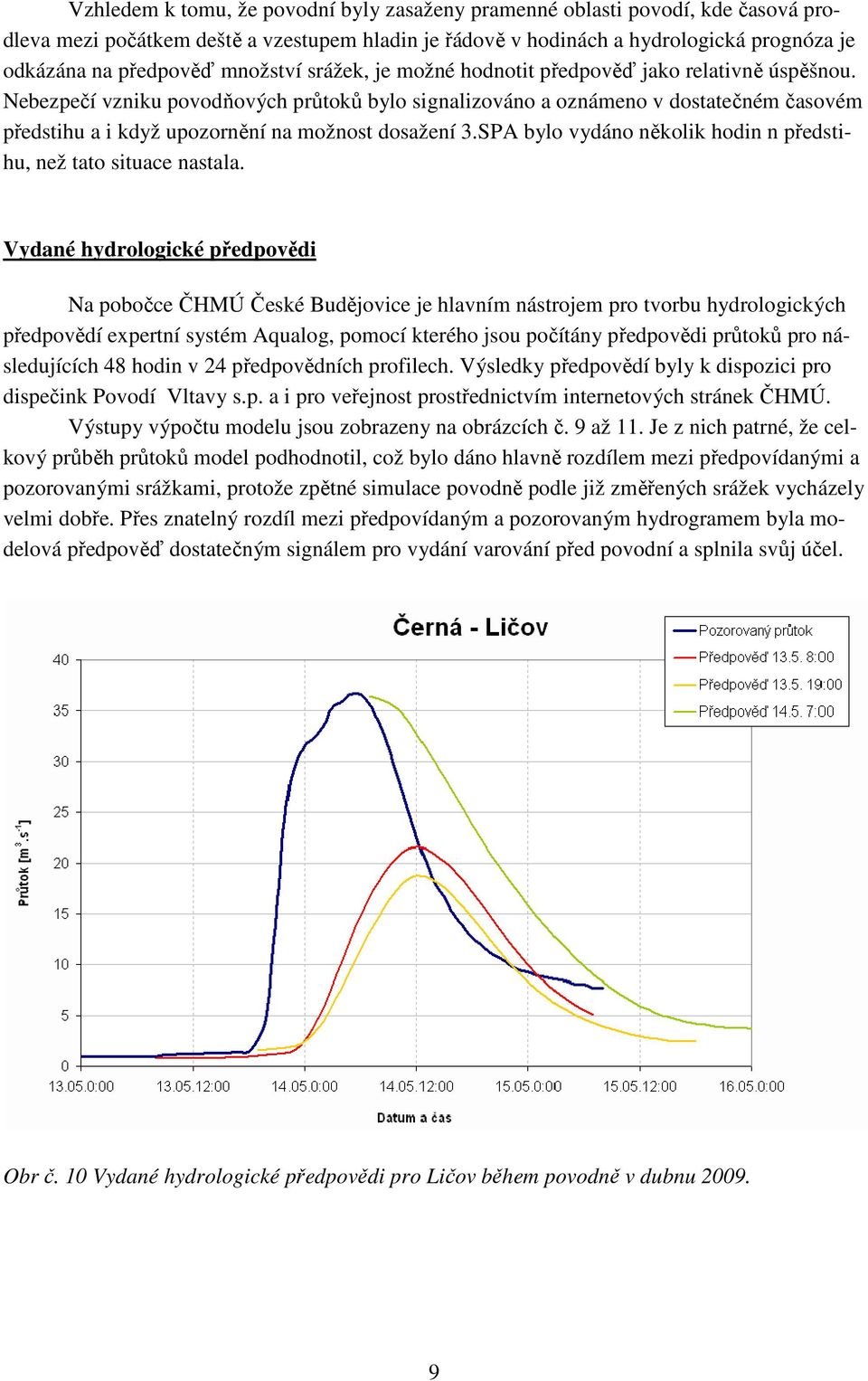 Nebezpečí vzniku povodňových průtoků bylo signalizováno a oznámeno v dostatečném časovém předstihu a i když upozornění na možnost dosažení 3.