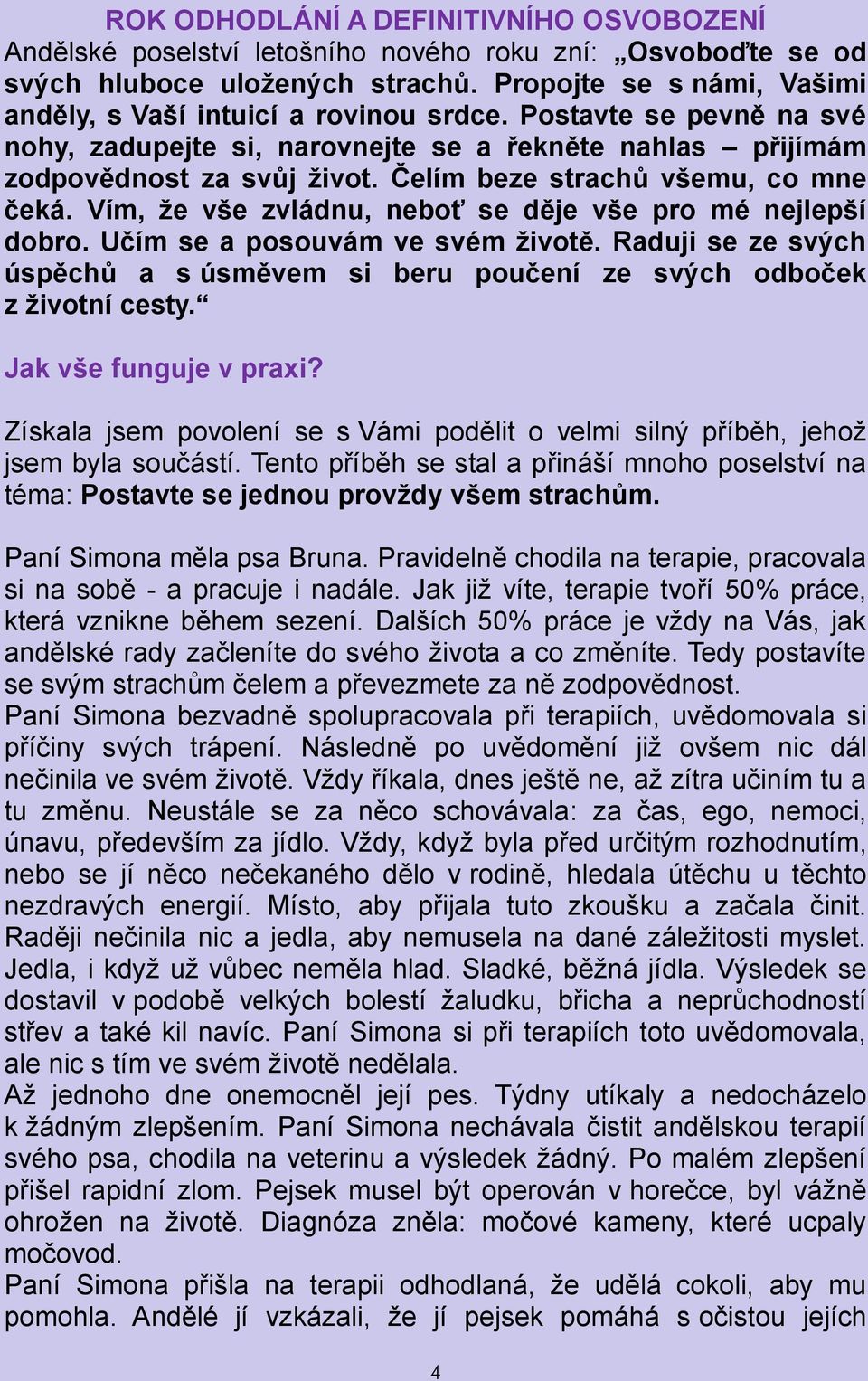 Čelím beze strachů všemu, co mne čeká. Vím, že vše zvládnu, neboť se děje vše pro mé nejlepší dobro. Učím se a posouvám ve svém životě.