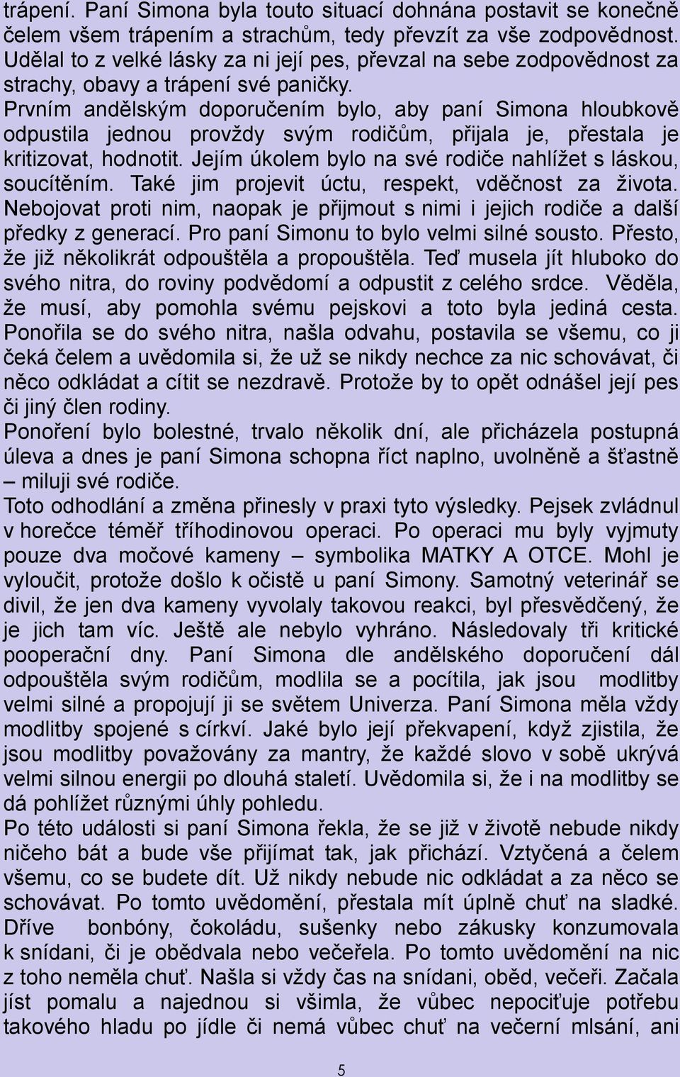Prvním andělským doporučením bylo, aby paní Simona hloubkově odpustila jednou provždy svým rodičům, přijala je, přestala je kritizovat, hodnotit.
