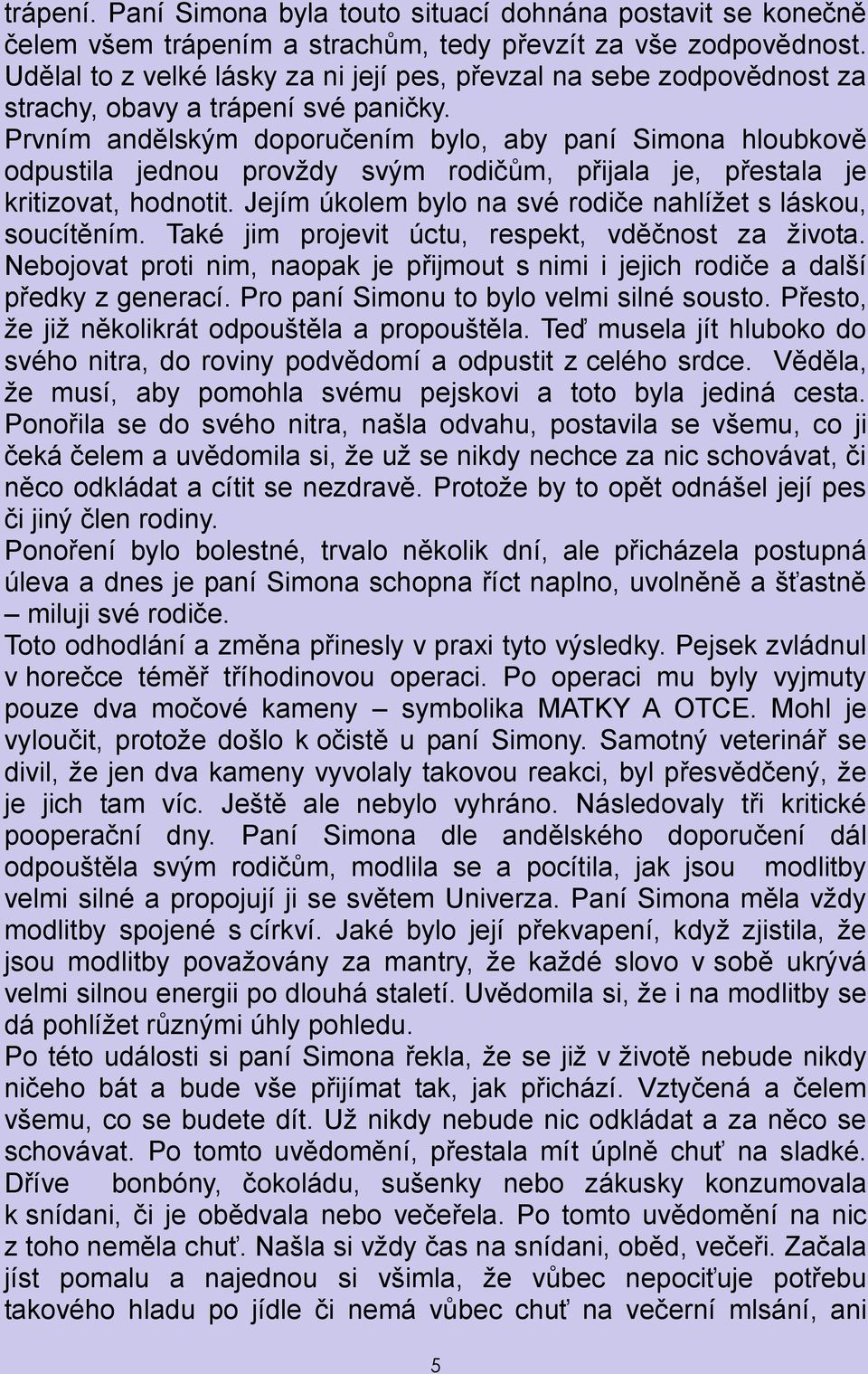 Prvním andělským doporučením bylo, aby paní Simona hloubkově odpustila jednou provždy svým rodičům, přijala je, přestala je kritizovat, hodnotit.