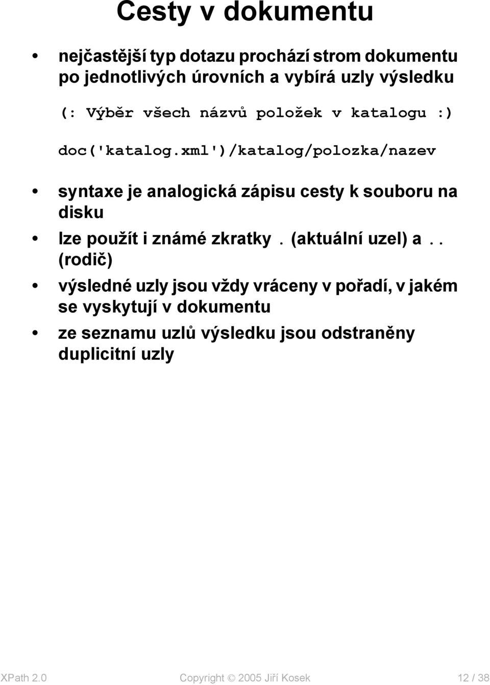 xml')/katalog/polozka/nazev syntaxe je analogická zápisu cesty k souboru na disku lze použít i známé zkratky.