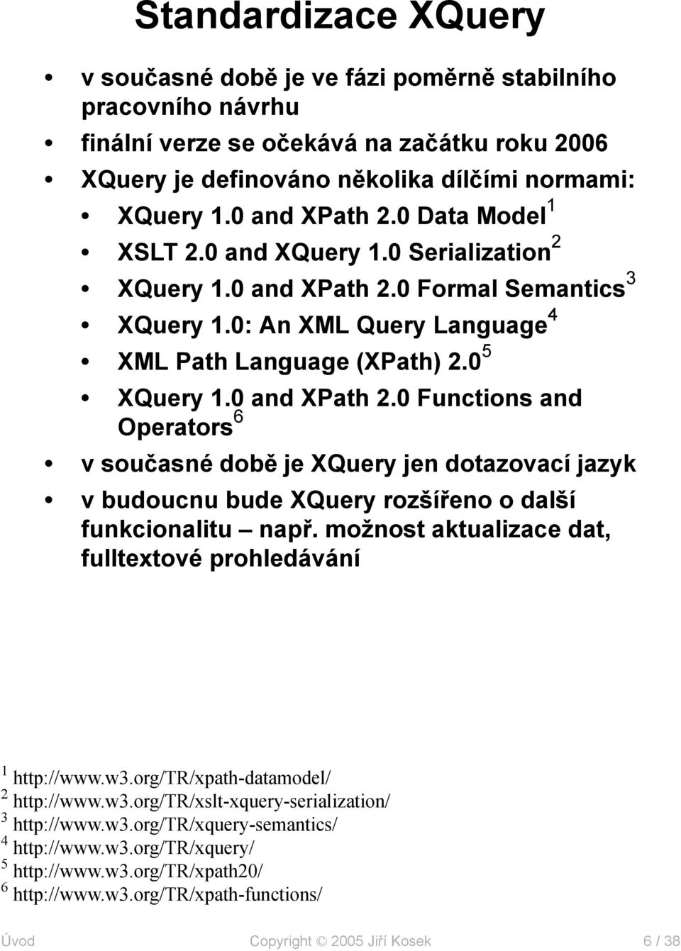 0 and XPath 2.0 Functions and Operators 6 v současné době je XQuery jen dotazovací jazyk v budoucnu bude XQuery rozšířeno o další funkcionalitu např.