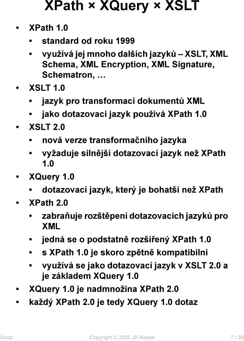0 XQuery 1.0 dotazovací jazyk, který je bohatší než XPath XPath 2.
