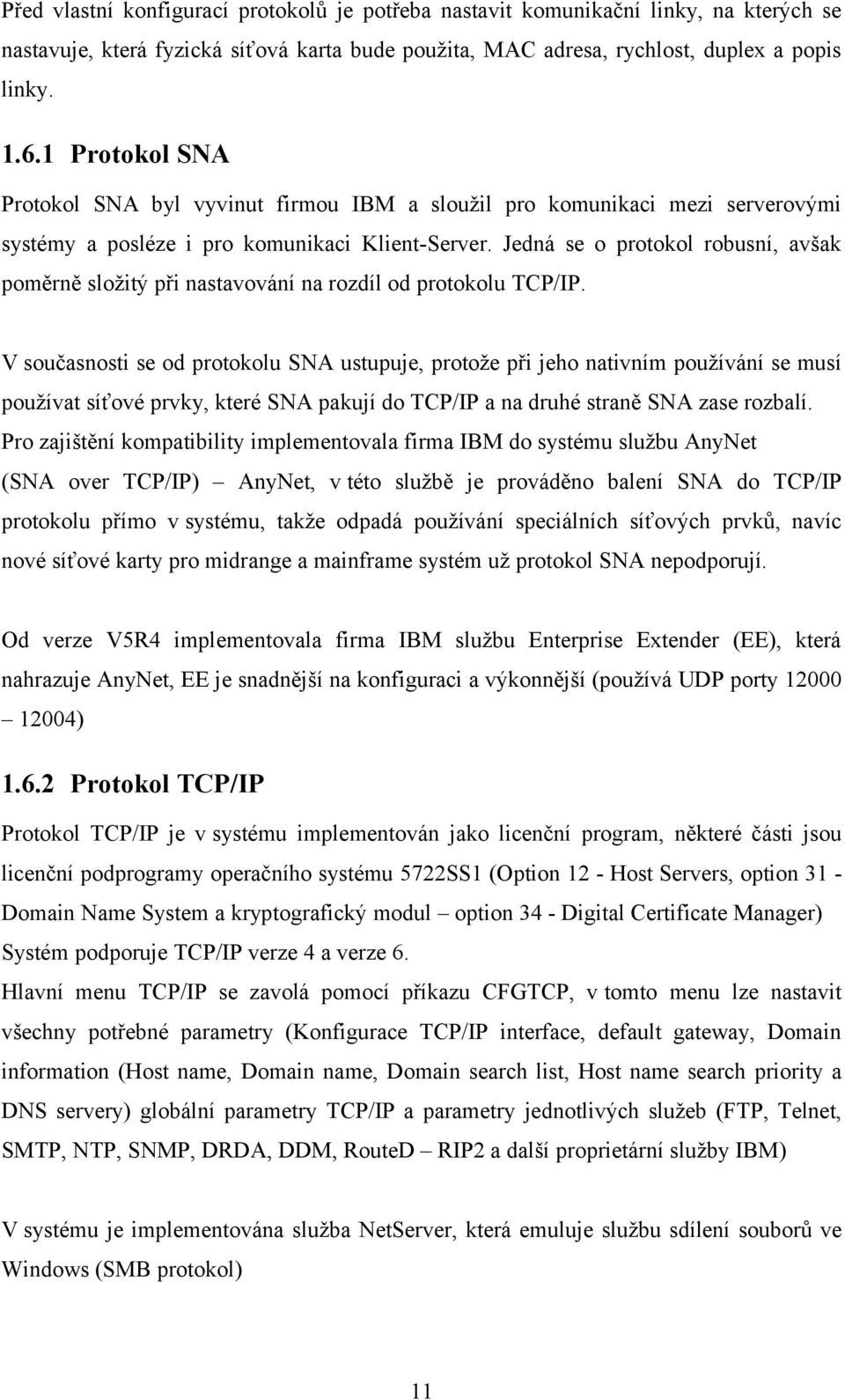 Jedná se o protokol robusní, avšak poměrně složitý při nastavování na rozdíl od protokolu TCP/IP.