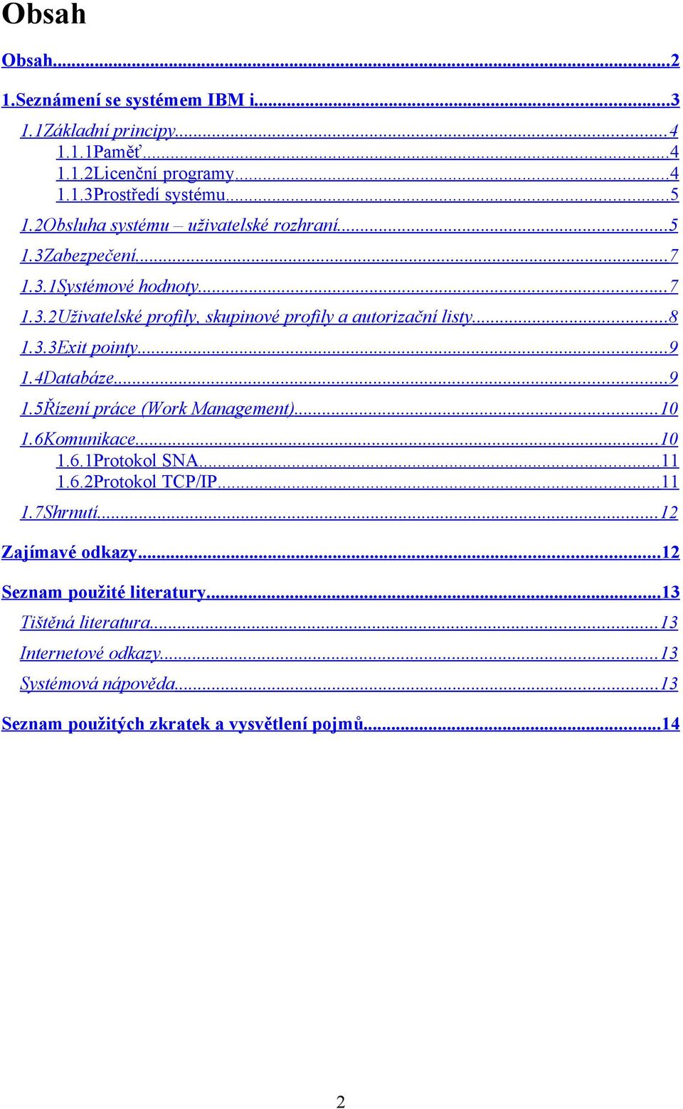 .. 9 1.4Databáze... 9 1.5Řízení práce (Work Management)... 10 1.6Komunikace... 10 1.6.1Protokol SNA... 11 1.6.2Protokol TCP/IP... 11 1.7Shrnutí... 12 Zajímavé odkazy.