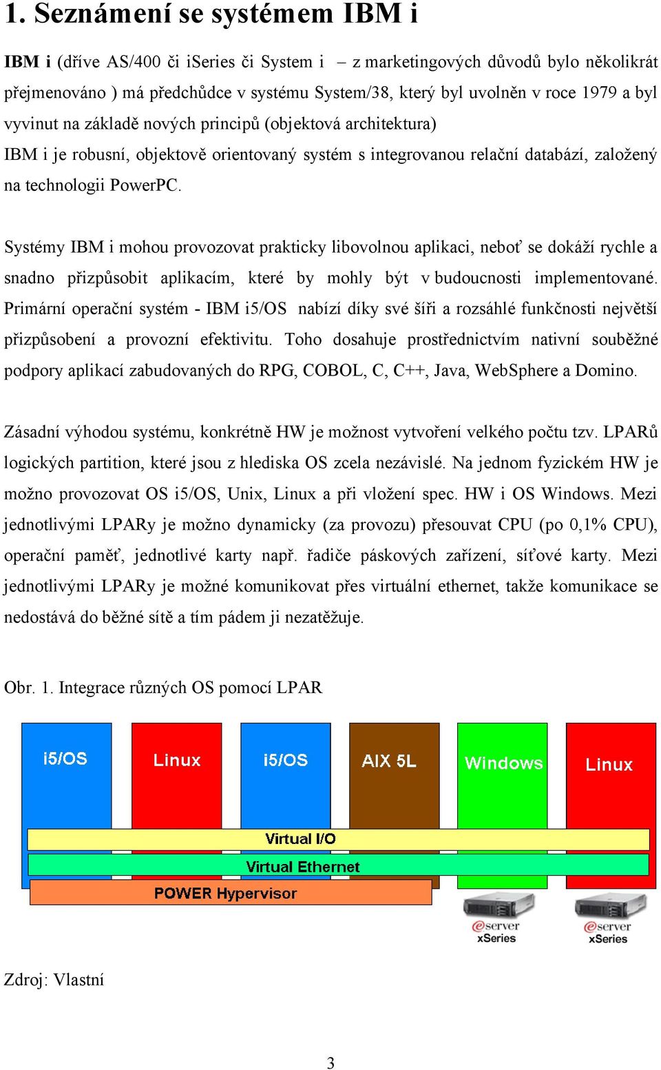 Systémy IBM i mohou provozovat prakticky libovolnou aplikaci, neboť se dokáží rychle a snadno přizpůsobit aplikacím, které by mohly být v budoucnosti implementované.