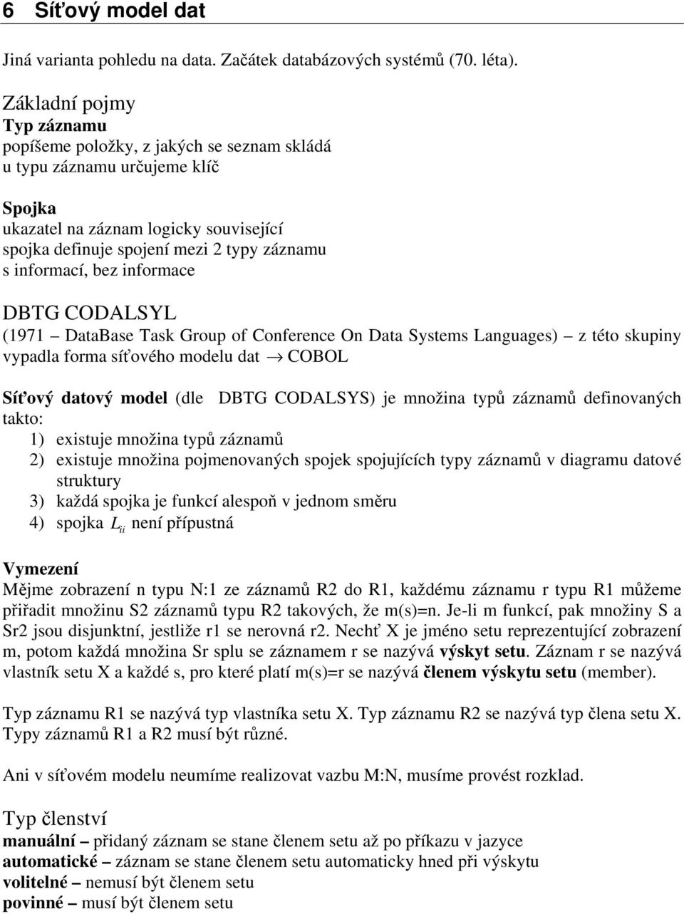 informací, bez informace DBTG CODALSYL (1971 DataBase Task Group of Conference On Data Systems Languages) z této skupiny vypadla forma síťového modelu dat COBOL Síťový datový model (dle DBTG