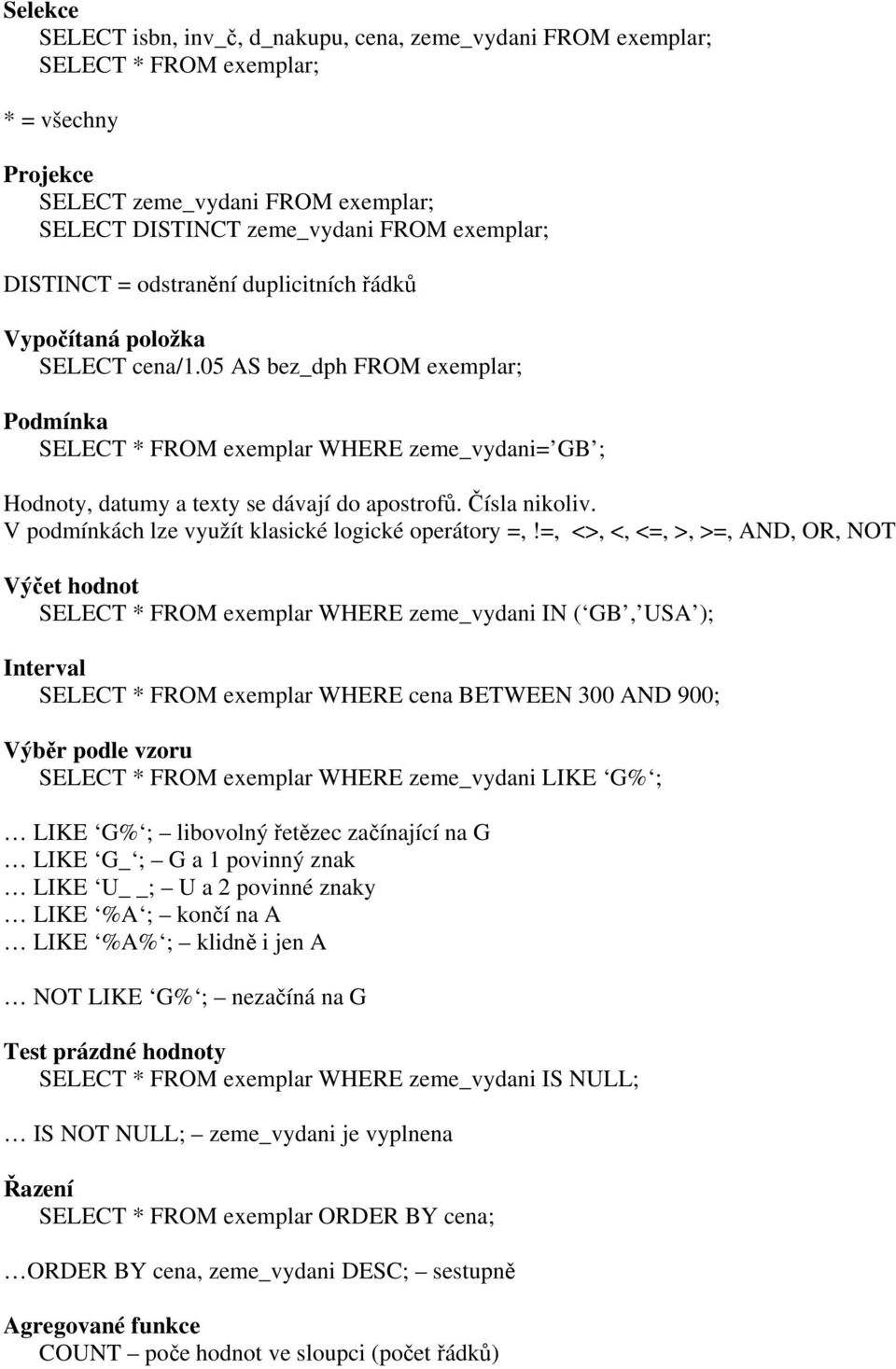 05 AS bez_dph FROM exemplar; Podmínka SELECT * FROM exemplar WHERE zeme_vydani= GB ; Hodnoty, datumy a texty se dávají do apostrofů. Čísla nikoliv.
