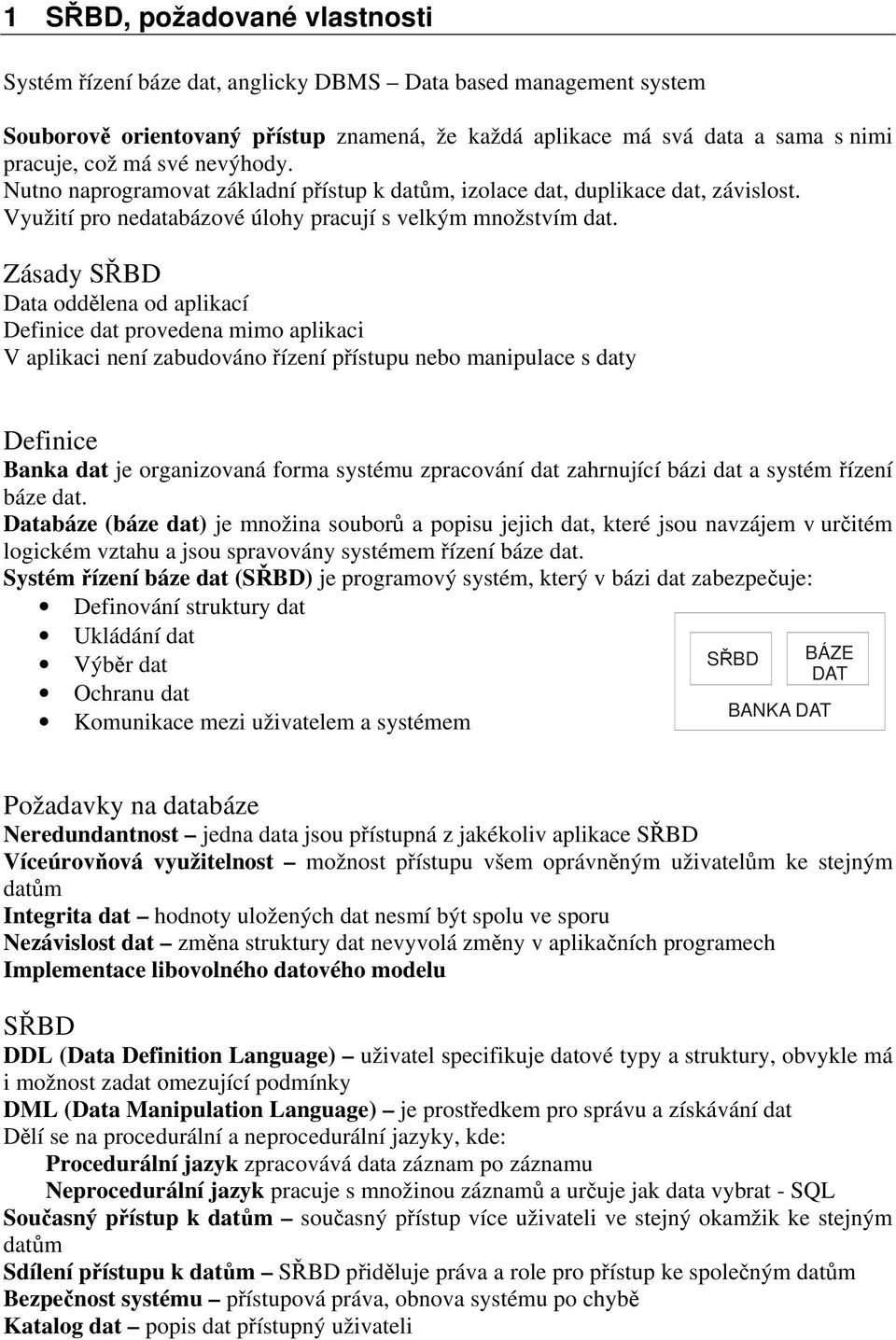 Zásady SŘBD Data oddělena od aplikací Definice dat provedena mimo aplikaci V aplikaci není zabudováno řízení přístupu nebo manipulace s daty Definice Banka dat je organizovaná forma systému