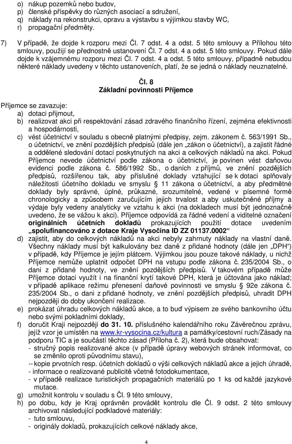 7 odst. 4 a odst. 5 této smlouvy, případně nebudou některé náklady uvedeny v těchto ustanoveních, platí, že se jedná o náklady neuznatelné. Čl.