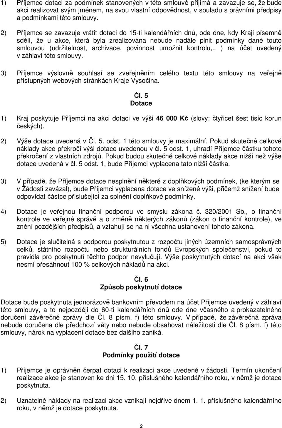 2) Příjemce se zavazuje vrátit dotaci do 15-ti kalendářních dnů, ode dne, kdy Kraji písemně sdělí, že u akce, která byla zrealizována nebude nadále plnit podmínky dané touto smlouvou (udržitelnost,