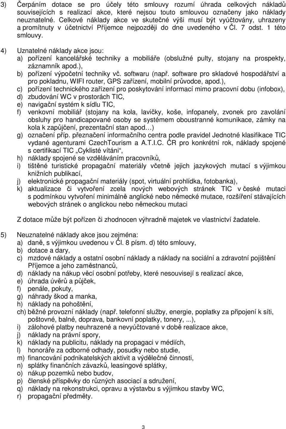 4) Uznatelné náklady akce jsou: a) pořízení kancelářské techniky a mobiliáře (obslužné pulty, stojany na prospekty, záznamník apod.), b) pořízení výpočetní techniky vč. softwaru (např.