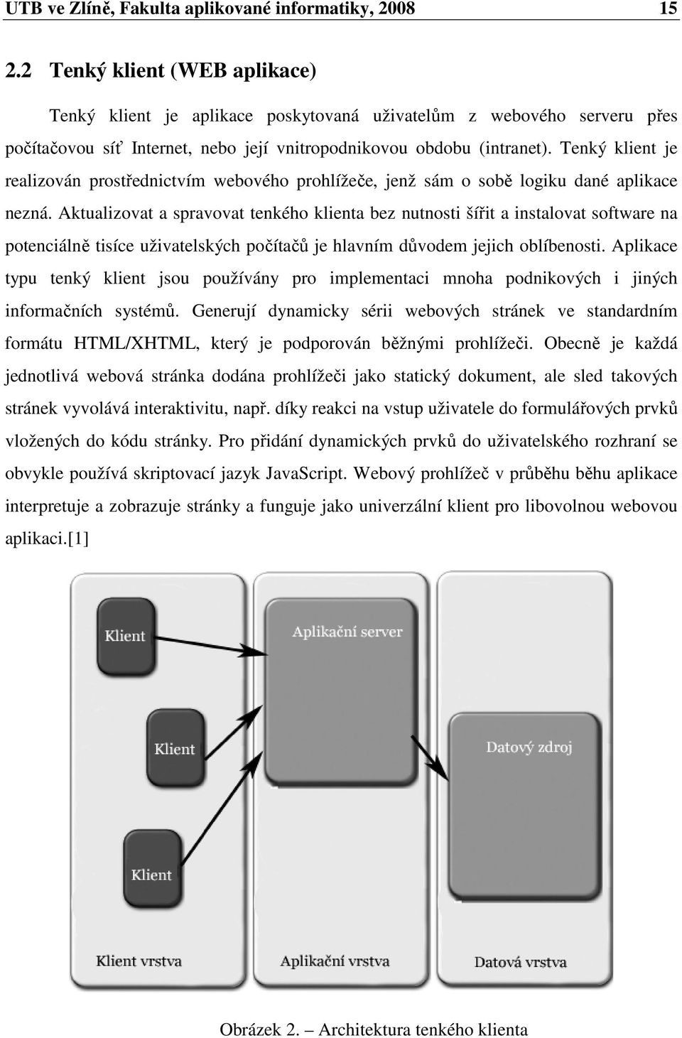 Tenký klient je realizován prostřednictvím webového prohlížeče, jenž sám o sobě logiku dané aplikace nezná.