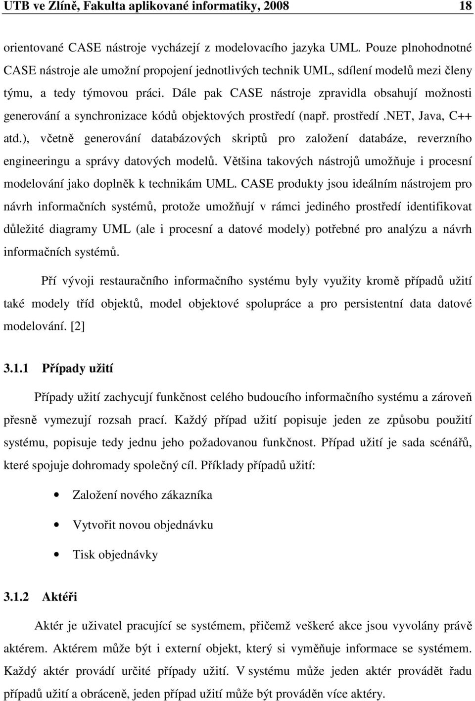 Dále pak CASE nástroje zpravidla obsahují možnosti generování a synchronizace kódů objektových prostředí (např. prostředí.net, Java, C++ atd.