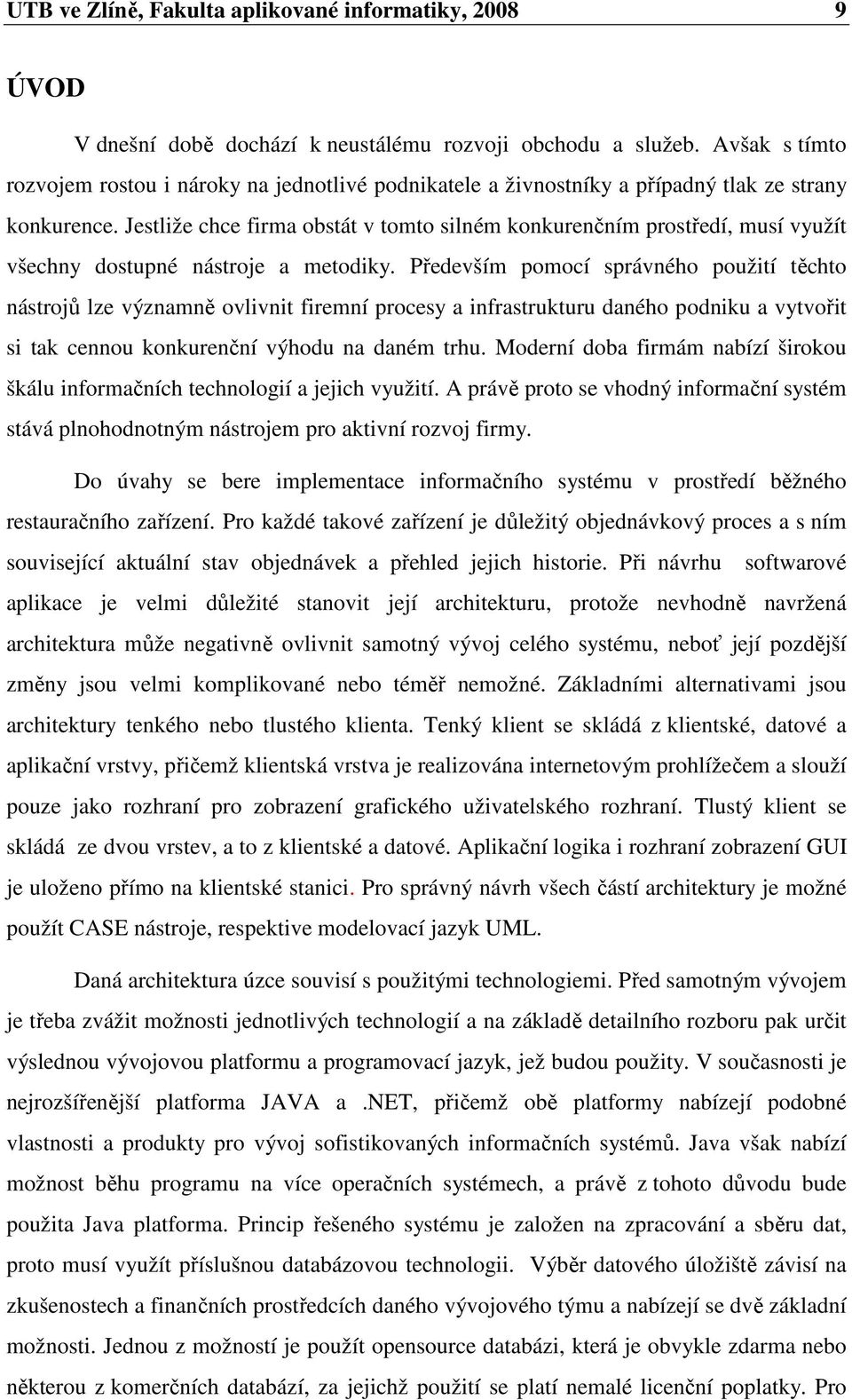 Jestliže chce firma obstát v tomto silném konkurenčním prostředí, musí využít všechny dostupné nástroje a metodiky.