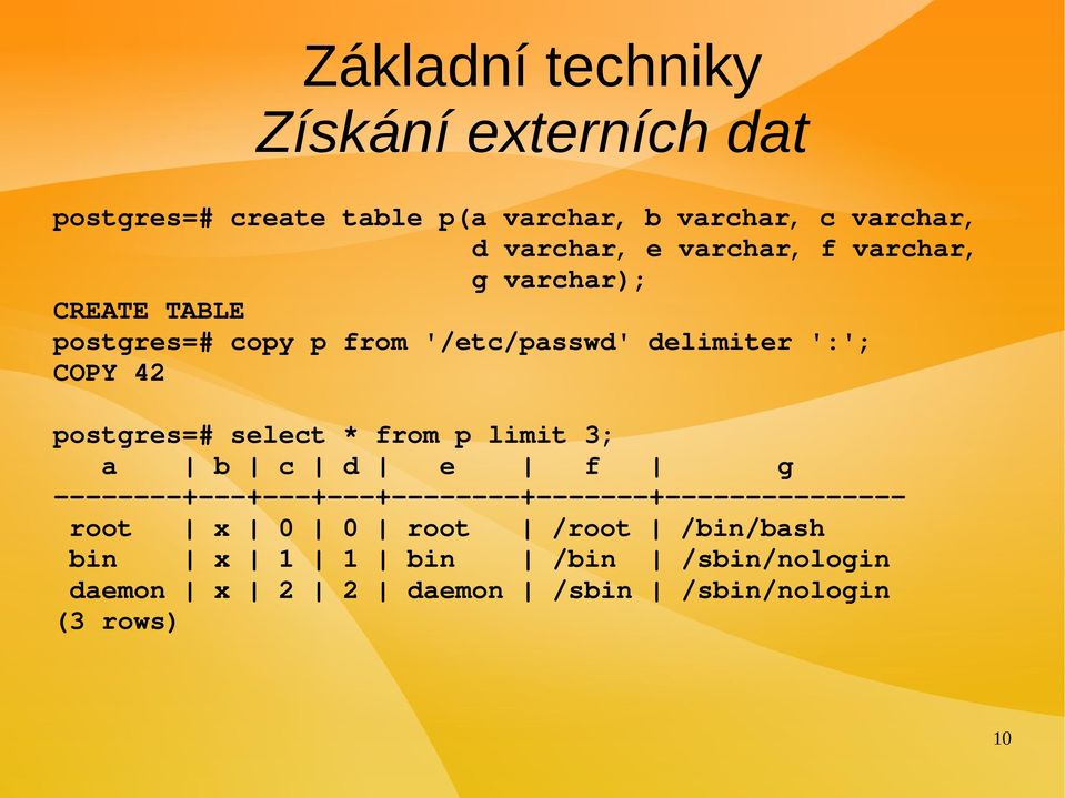 delimiter ':'; COPY 42 postgres=# select * from p limit 3; a b c d e f g + + + + + + root x 0 0