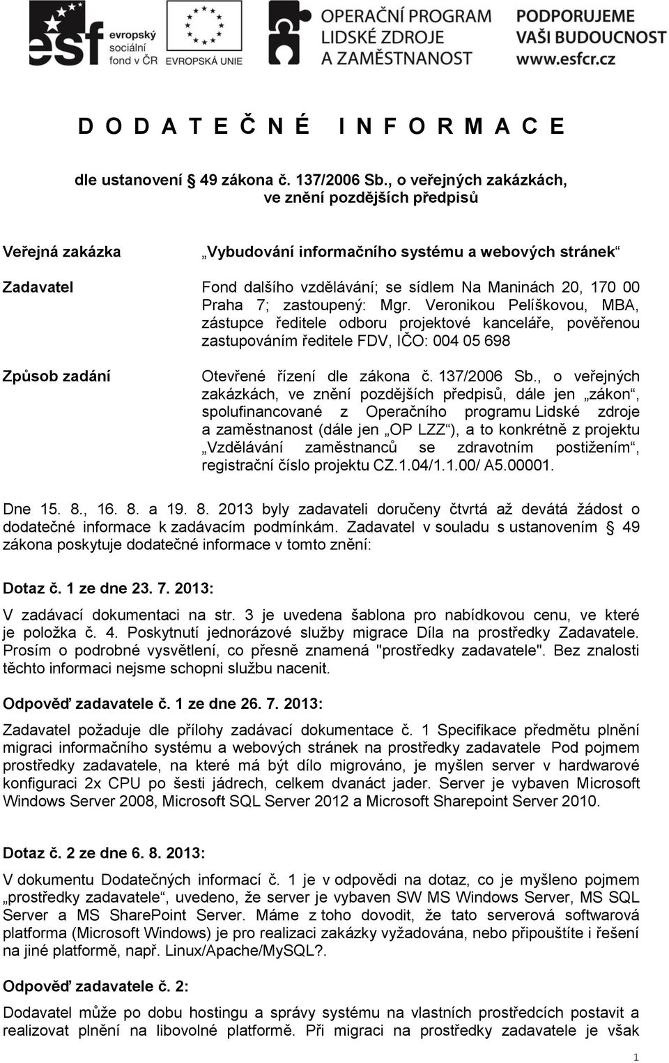 zastoupený: Mgr. Veronikou Pelíškovou, MBA, zástupce ředitele odboru projektové kanceláře, pověřenou zastupováním ředitele FDV, IČO: 004 05 698 Způsob zadání Otevřené řízení dle zákona č. 137/2006 Sb.